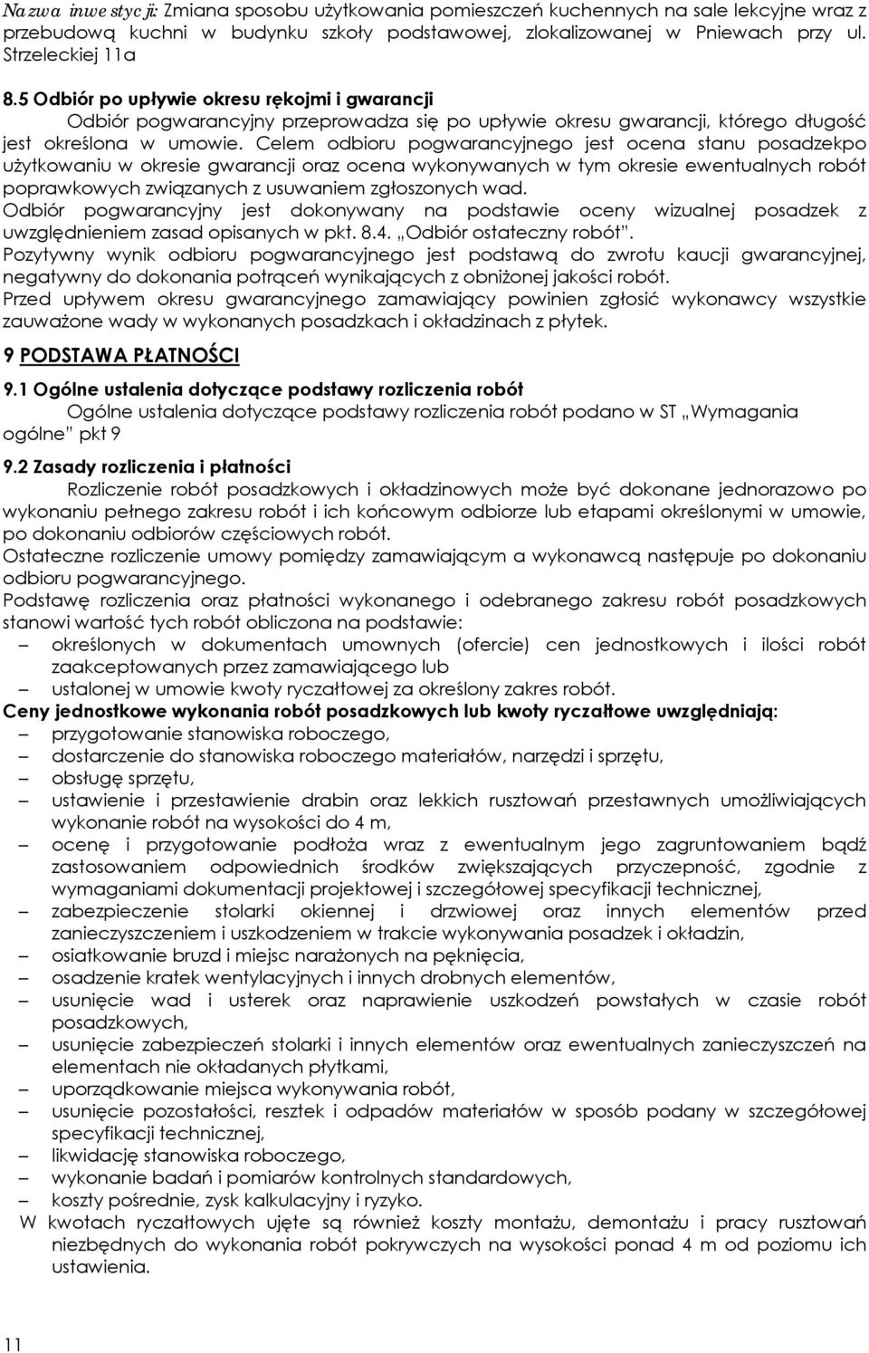 Celem odbioru pogwarancyjnego jest ocena stanu posadzekpo użytkowaniu w okresie gwarancji oraz ocena wykonywanych w tym okresie ewentualnych robót poprawkowych związanych z usuwaniem zgłoszonych wad.
