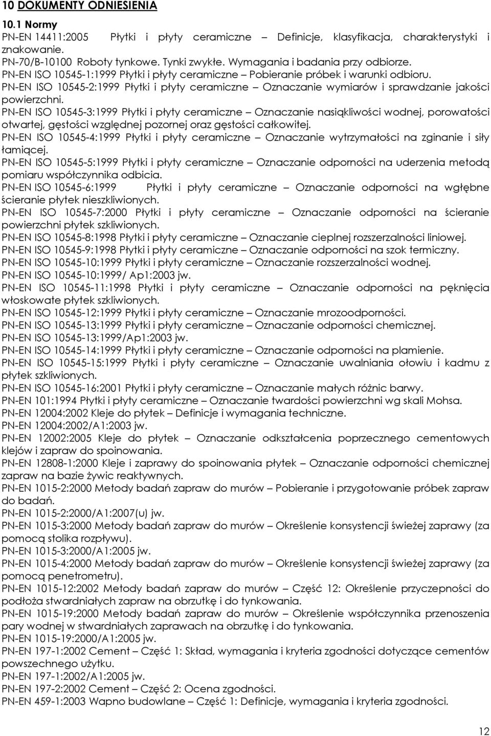 PN-EN ISO 10545-2:1999 Płytki i płyty ceramiczne Oznaczanie wymiarów i sprawdzanie jakości powierzchni.