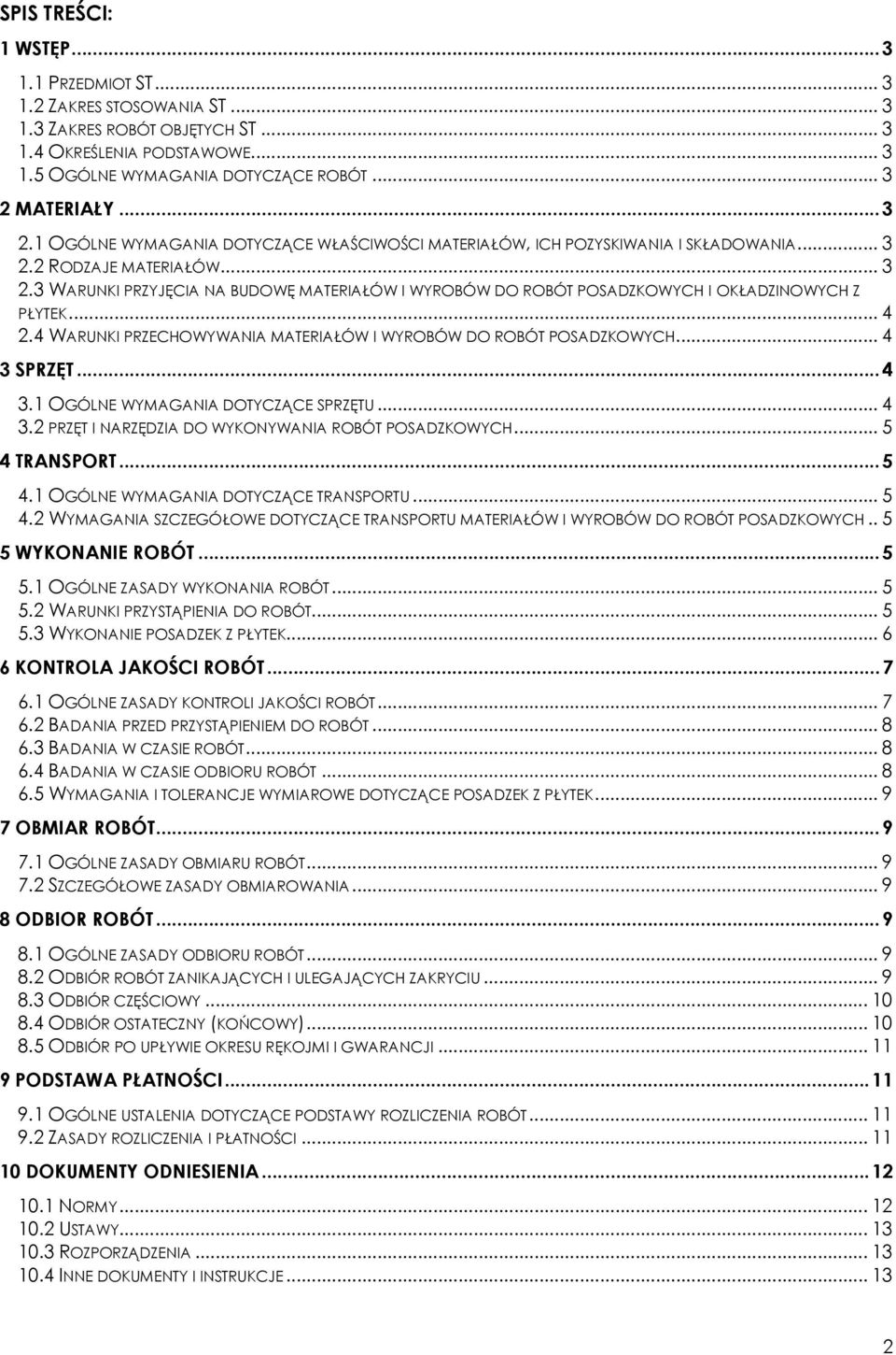 .. 4 2.4 WARUNKI PRZECHOWYWANIA MATERIAŁÓW I WYROBÓW DO ROBÓT POSADZKOWYCH... 4 3 SPRZĘT... 4 3.1 OGÓLNE WYMAGANIA DOTYCZĄCE SPRZĘTU... 4 3.2 PRZĘT I NARZĘDZIA DO WYKONYWANIA ROBÓT POSADZKOWYCH.