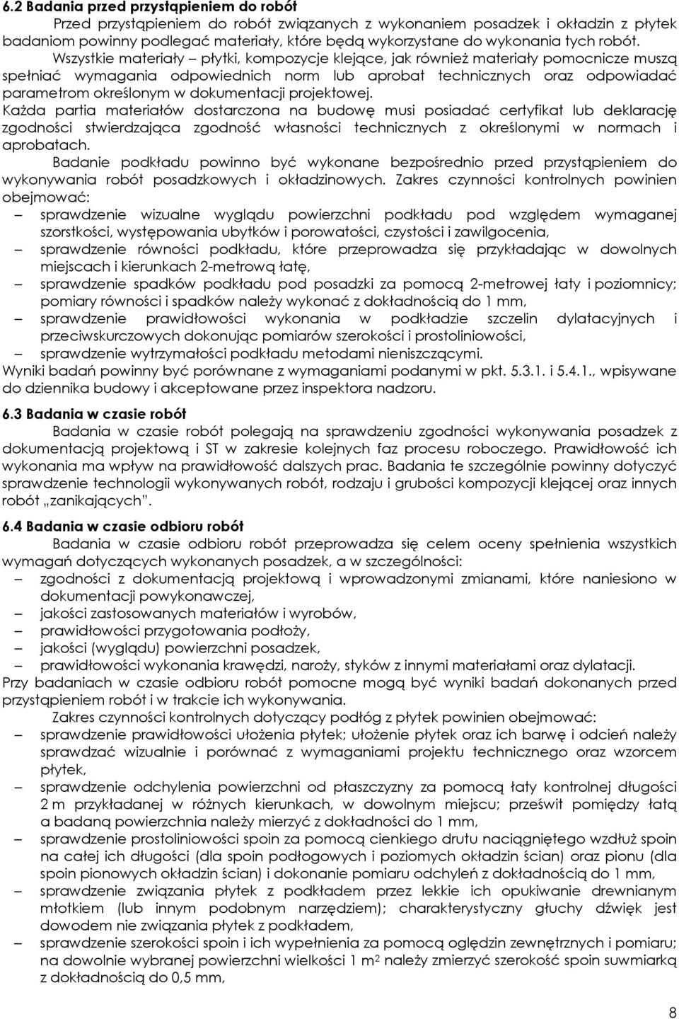 Wszystkie materiały płytki, kompozycje klejące, jak również materiały pomocnicze muszą spełniać wymagania odpowiednich norm lub aprobat technicznych oraz odpowiadać parametrom określonym w