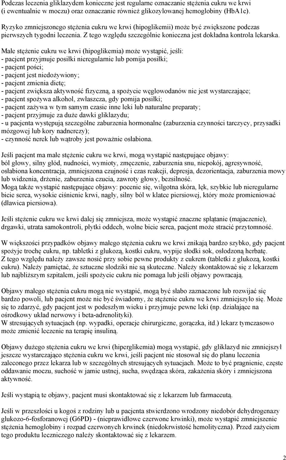 Małe stężenie cukru we krwi (hipoglikemia) może wystąpić, jeśli: - pacjent przyjmuje posiłki nieregularnie lub pomija posiłki; - pacjent pości; - pacjent jest niedożywiony; - pacjent zmienia dietę; -