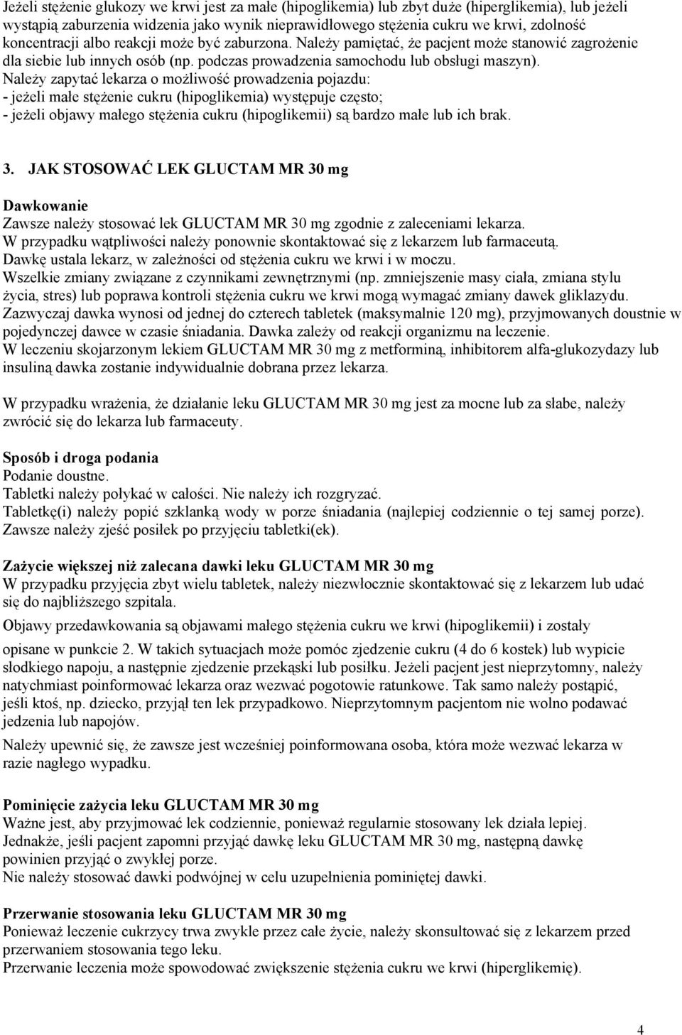 Należy zapytać lekarza o możliwość prowadzenia pojazdu: - jeżeli małe stężenie cukru (hipoglikemia) występuje często; - jeżeli objawy małego stężenia cukru (hipoglikemii) są bardzo małe lub ich brak.