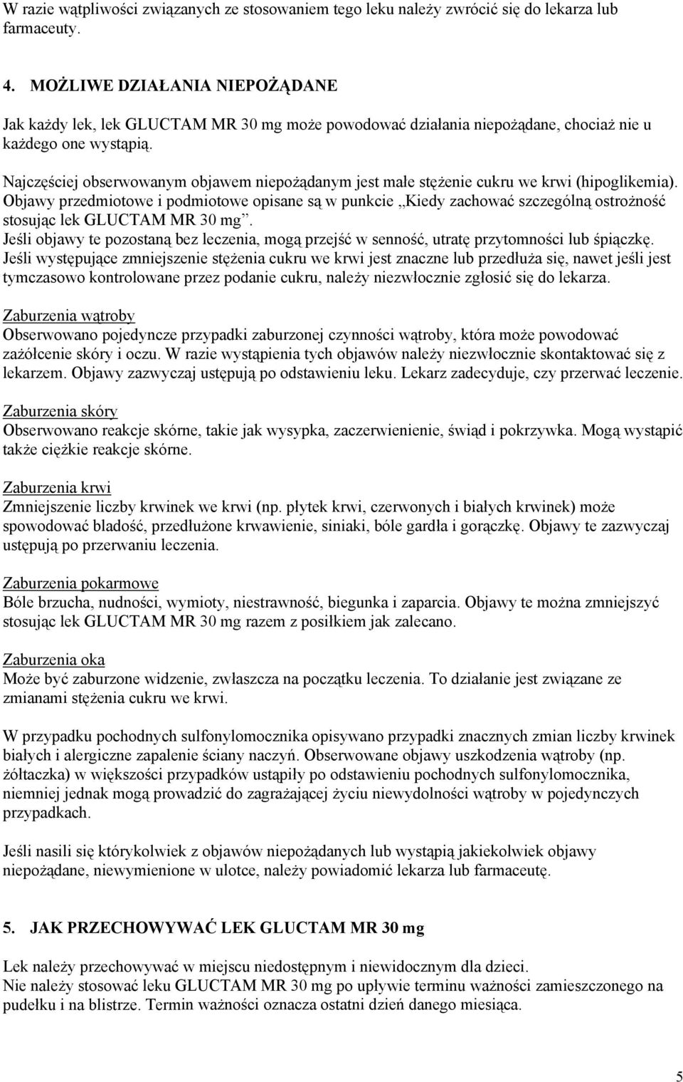 Najczęściej obserwowanym objawem niepożądanym jest małe stężenie cukru we krwi (hipoglikemia). Objawy przedmiotowe i podmiotowe opisane są w punkcie Kiedy zachować szczególną ostrożność stosując lek.