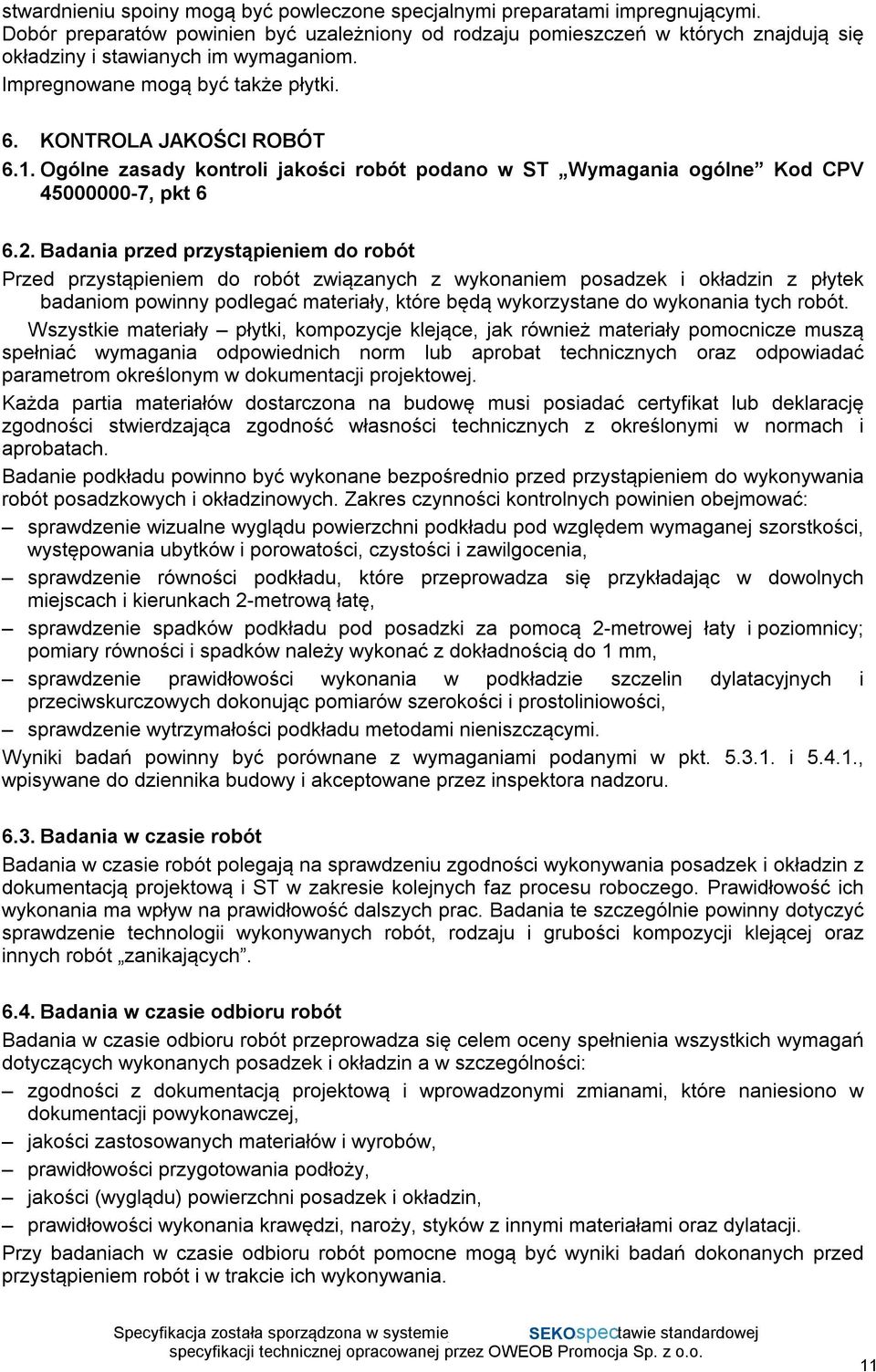 Ogólne zasady kontroli jakości robót podano w ST Wymagania ogólne Kod CPV 45000000-7, pkt 6 6.2.