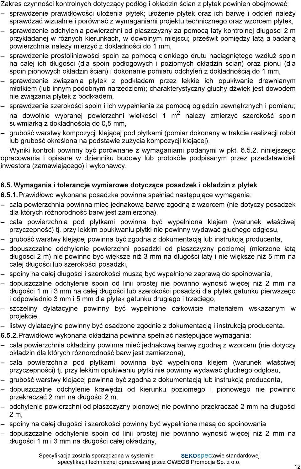 kierunkach, w dowolnym miejscu; prześwit pomiędzy łatą a badaną powierzchnia należy mierzyć z dokładności do 1 mm, sprawdzenie prostoliniowości spoin za pomocą cienkiego drutu naciągniętego wzdłuż