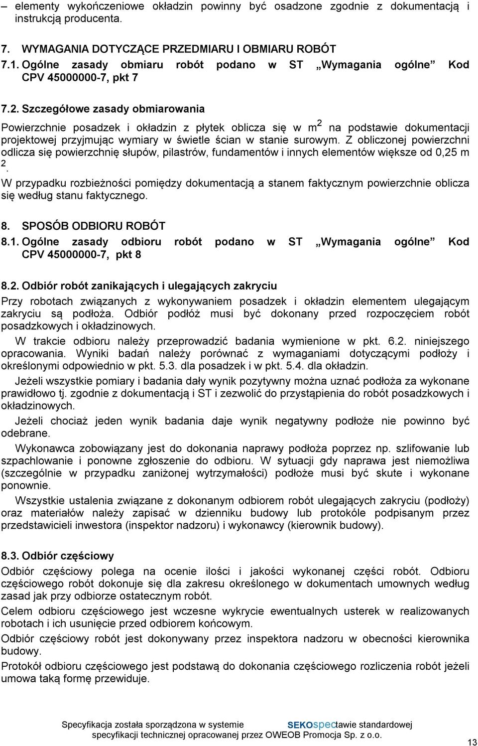 Szczegółowe zasady obmiarowania Powierzchnie posadzek i okładzin z płytek oblicza się w m 2 na podstawie dokumentacji projektowej przyjmując wymiary w świetle ścian w stanie surowym.