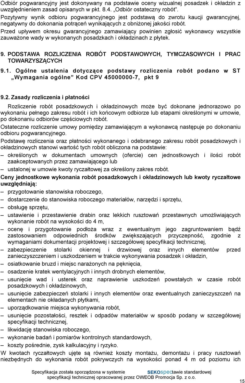 Przed upływem okresu gwarancyjnego zamawiający powinien zgłosić wykonawcy wszystkie zauważone wady w wykonanych posadzkach i okładzinach z płytek. 9.