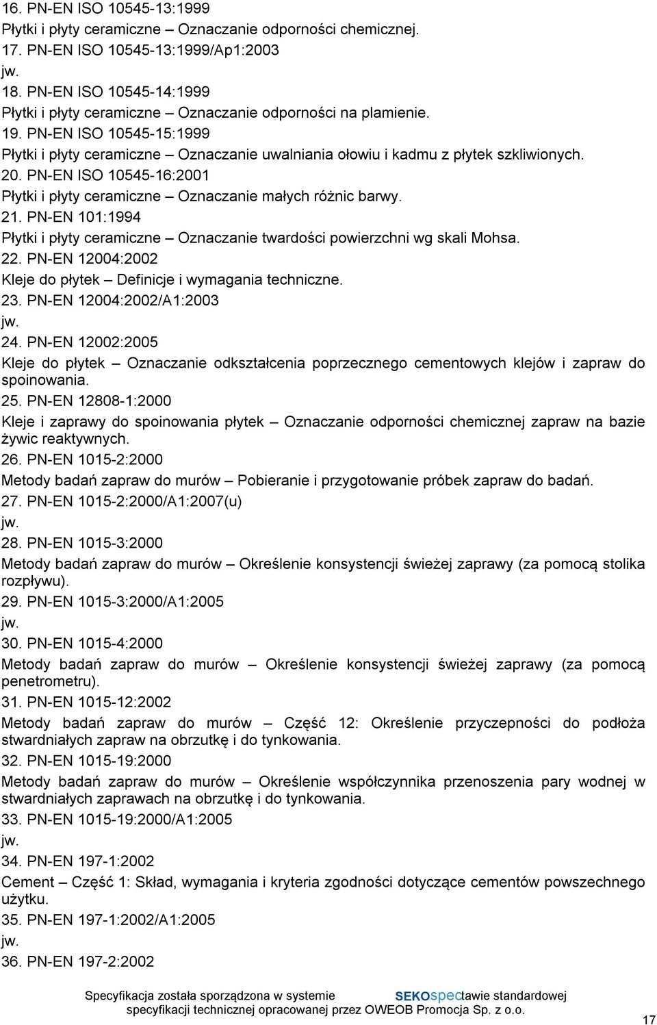 20. PN-EN ISO 10545-16:2001 Płytki i płyty ceramiczne Oznaczanie małych różnic barwy. 21. PN-EN 101:1994 Płytki i płyty ceramiczne Oznaczanie twardości powierzchni wg skali Mohsa. 22.