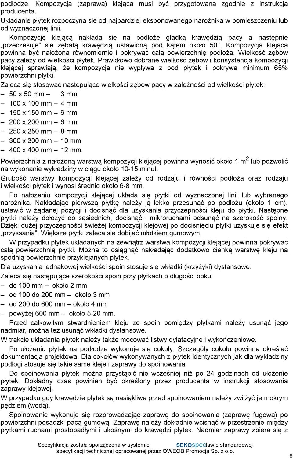 Kompozycję klejącą nakłada się na podłoże gładką krawędzią pacy a następnie przeczesuje się zębatą krawędzią ustawioną pod kątem około 50.