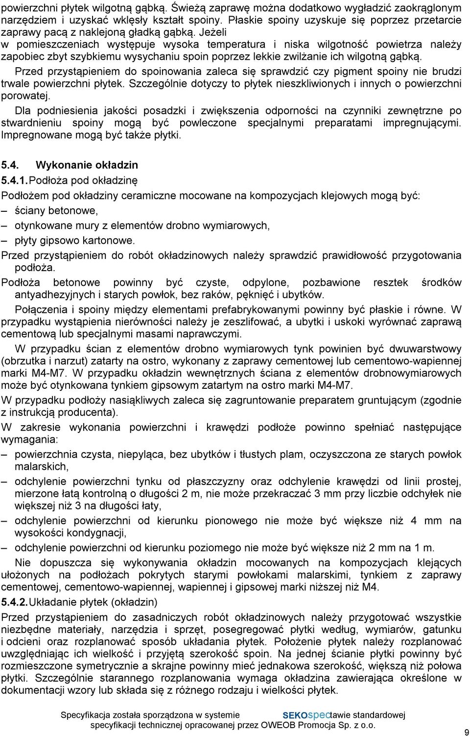 Jeżeli w pomieszczeniach występuje wysoka temperatura i niska wilgotność powietrza należy zapobiec zbyt szybkiemu wysychaniu spoin poprzez lekkie zwilżanie ich wilgotną gąbką.