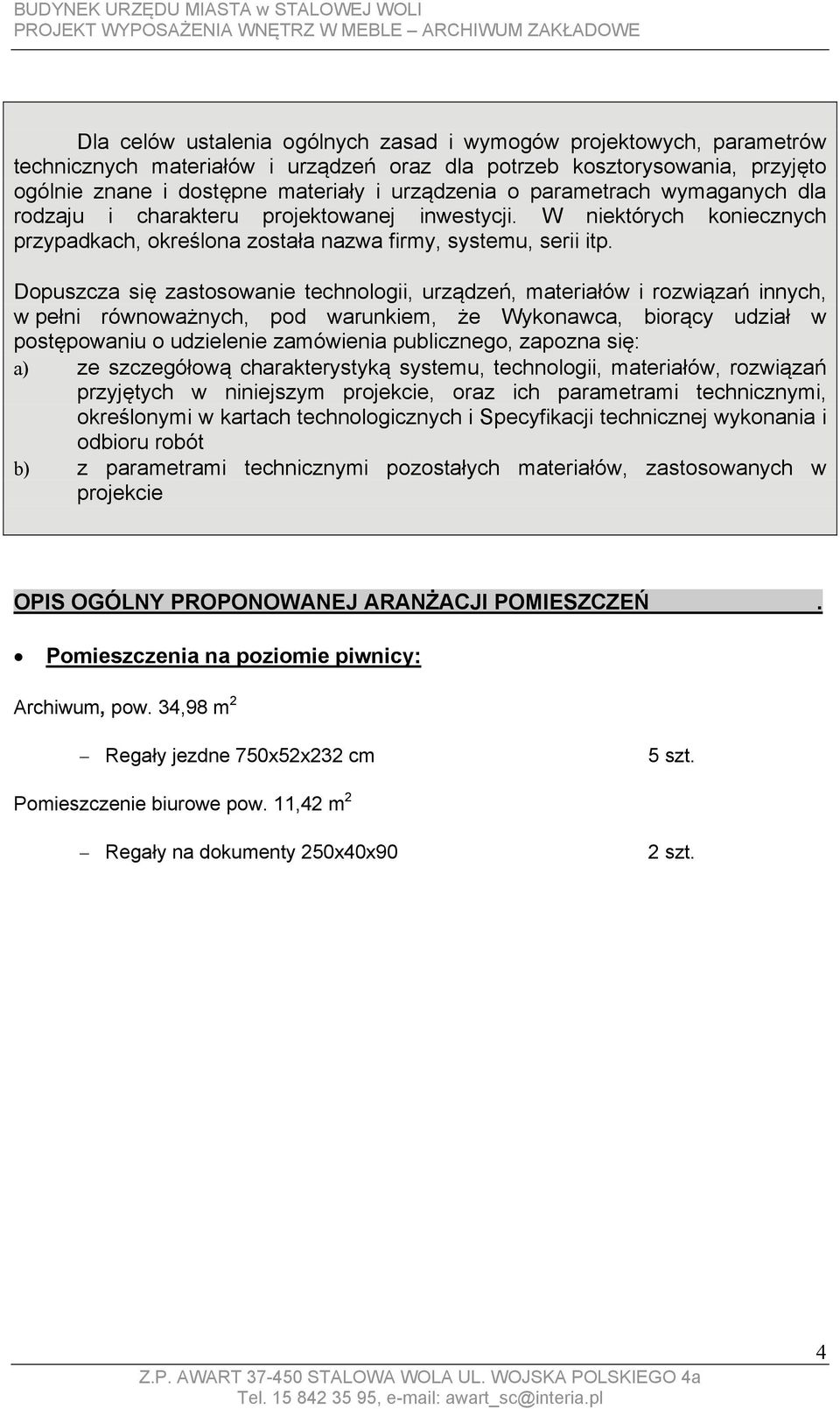 Dopuszcza się zastosowanie technologii, urządzeń, materiałów i rozwiązań innych, w pełni równoważnych, pod warunkiem, że Wykonawca, biorący udział w postępowaniu o udzielenie zamówienia publicznego,