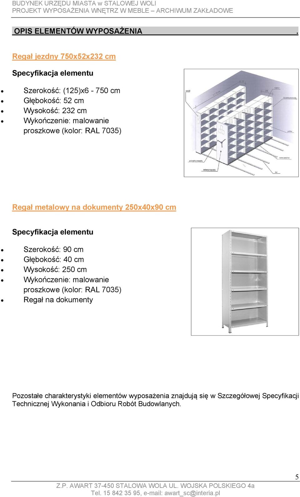 malowanie proszkowe (kolor: RAL 7035) Regał metalowy na dokumenty 250x40x90 cm Specyfikacja elementu Szerokość: 90 cm Głębokość: