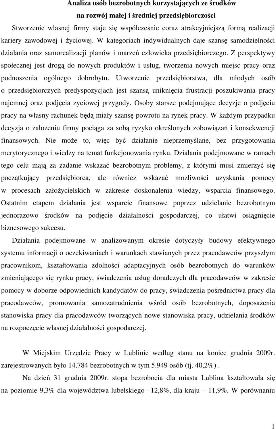 Z perspektywy społecznej jest drogą do nowych produktów i usług, tworzenia nowych miejsc pracy oraz podnoszenia ogólnego dobrobytu.