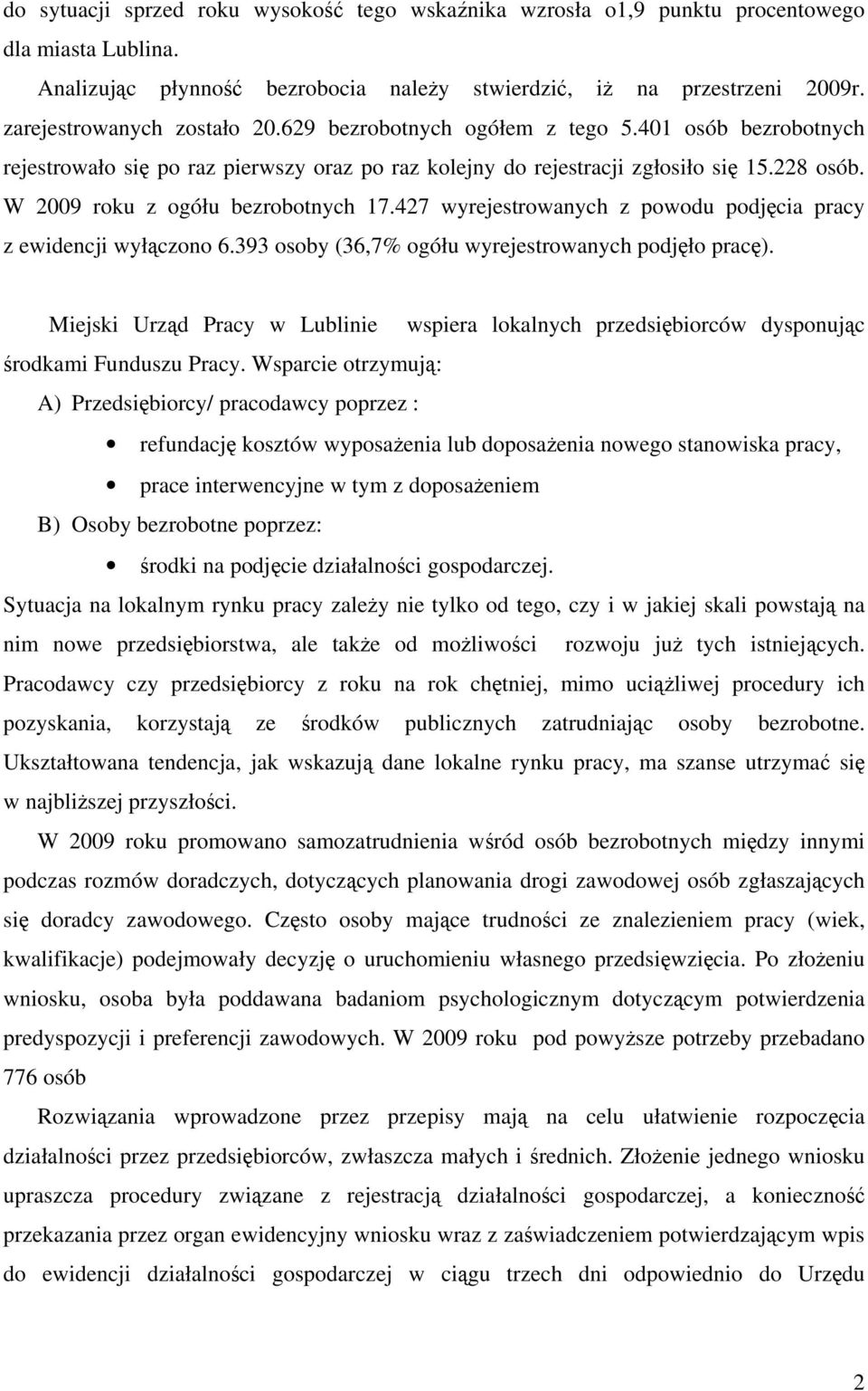 W 2009 roku z ogółu bezrobotnych 17.427 wyrejestrowanych z powodu podjęcia pracy z ewidencji wyłączono 6.393 osoby (36,7% ogółu wyrejestrowanych podjęło pracę).