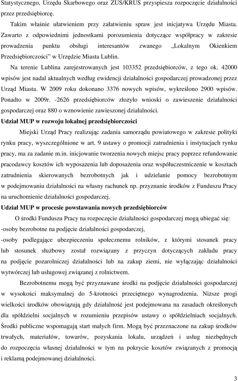 Na terenie Lublina zarejestrowanych jest 103352 przedsiębiorców, z tego ok. 42000 wpisów jest nadal aktualnych według ewidencji działalności gospodarczej prowadzonej przez Urząd Miasta.