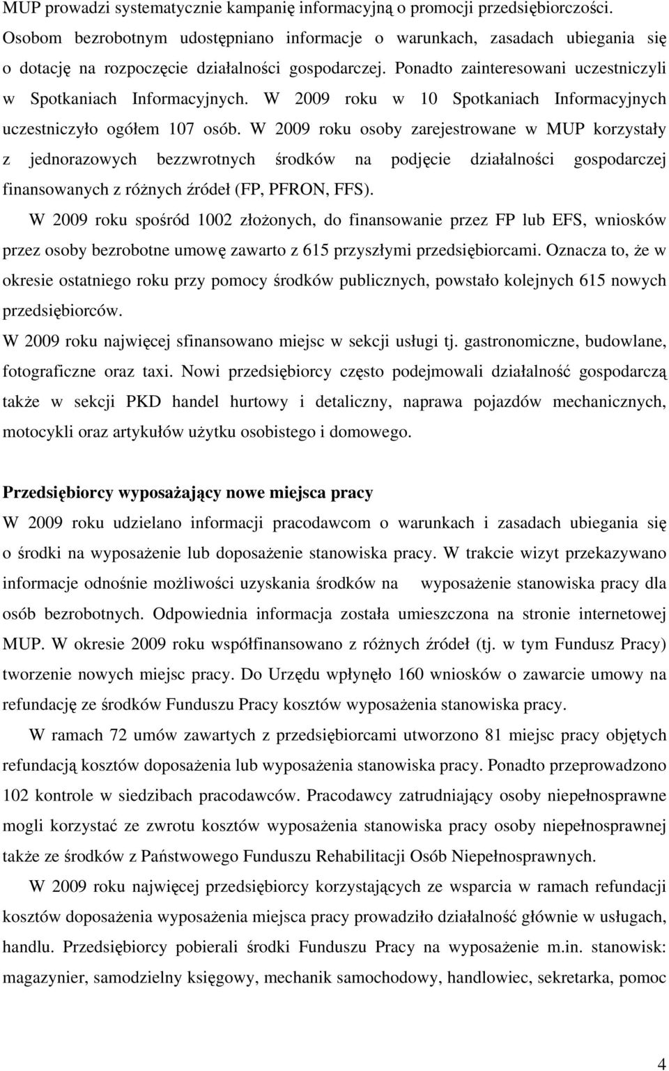 W 2009 roku w 10 Spotkaniach Informacyjnych uczestniczyło ogółem 107 osób.