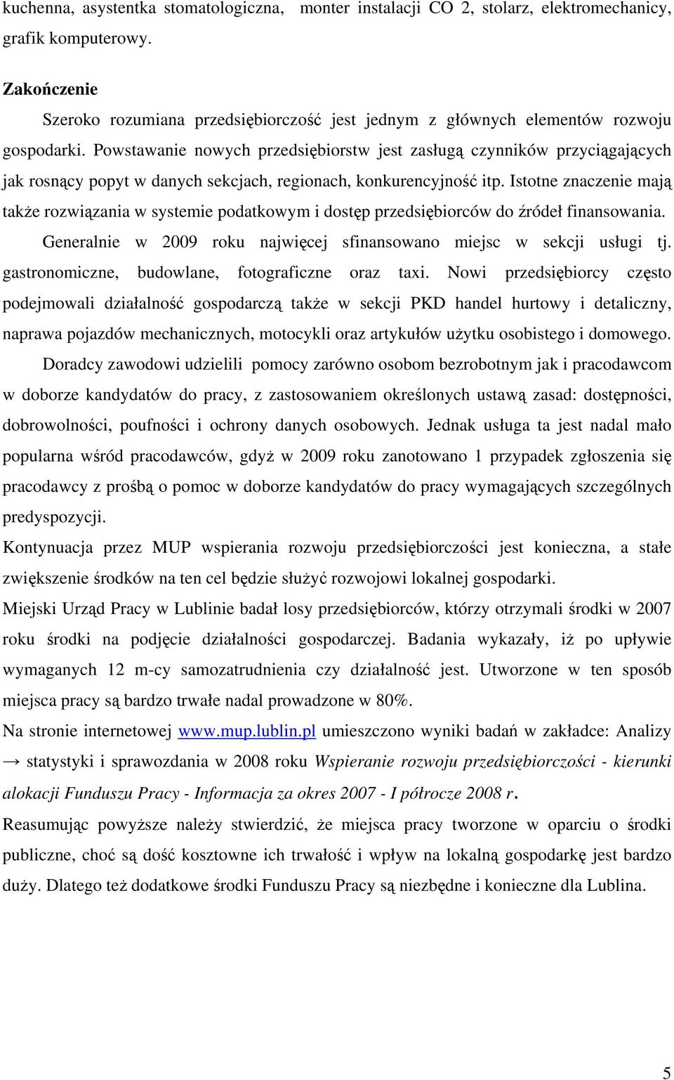 Powstawanie nowych przedsiębiorstw jest zasługą czynników przyciągających jak rosnący popyt w danych sekcjach, regionach, konkurencyjność itp.