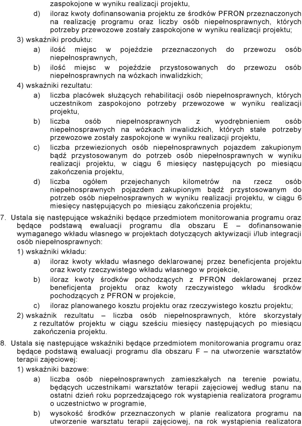 przystosowanych do przewozu osób niepełnosprawnych na wózkach inwalidzkich; 4) wskaźniki rezultatu: a) liczba placówek służących rehabilitacji osób niepełnosprawnych, których uczestnikom zaspokojono