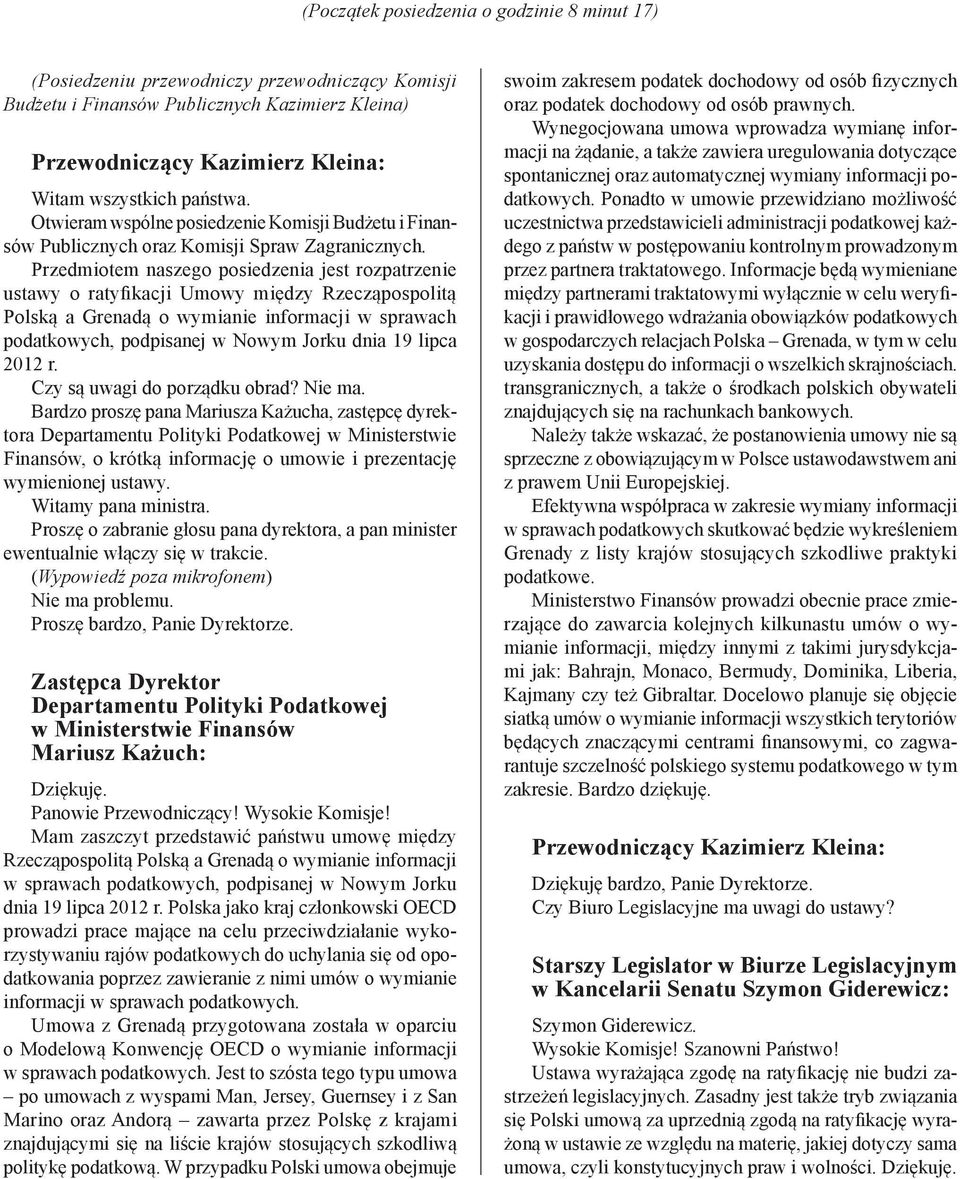 Przedmiotem naszego posiedzenia jest rozpatrzenie ustawy o ratyfikacji Umowy między Rzecząpospolitą Polską a Grenadą o wymianie informacji w sprawach podatkowych, podpisanej w Nowym Jorku dnia 19