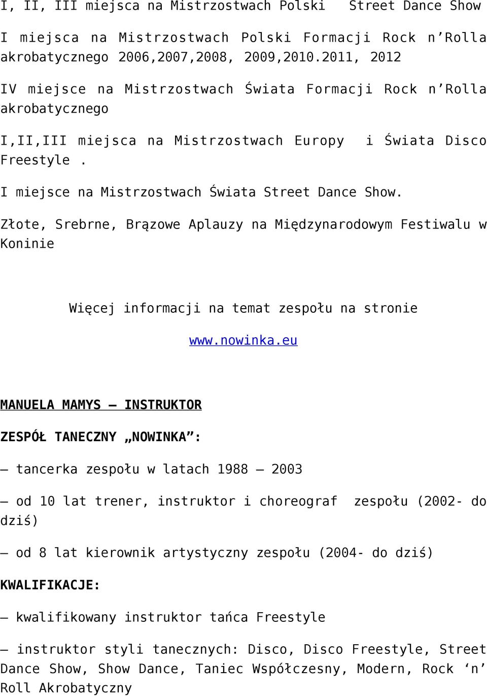 I miejsce na Mistrzostwach Świata Street Dance Show. Złote, Srebrne, Brązowe Aplauzy na Międzynarodowym Festiwalu w Koninie Więcej informacji na temat zespołu na stronie www.nowinka.