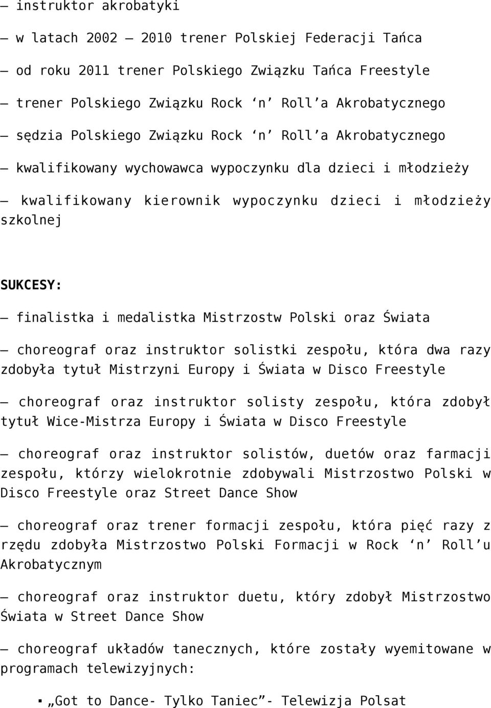 Mistrzostw Polski oraz Świata choreograf oraz instruktor solistki zespołu, która dwa razy zdobyła tytuł Mistrzyni Europy i Świata w Disco Freestyle choreograf oraz instruktor solisty zespołu, która