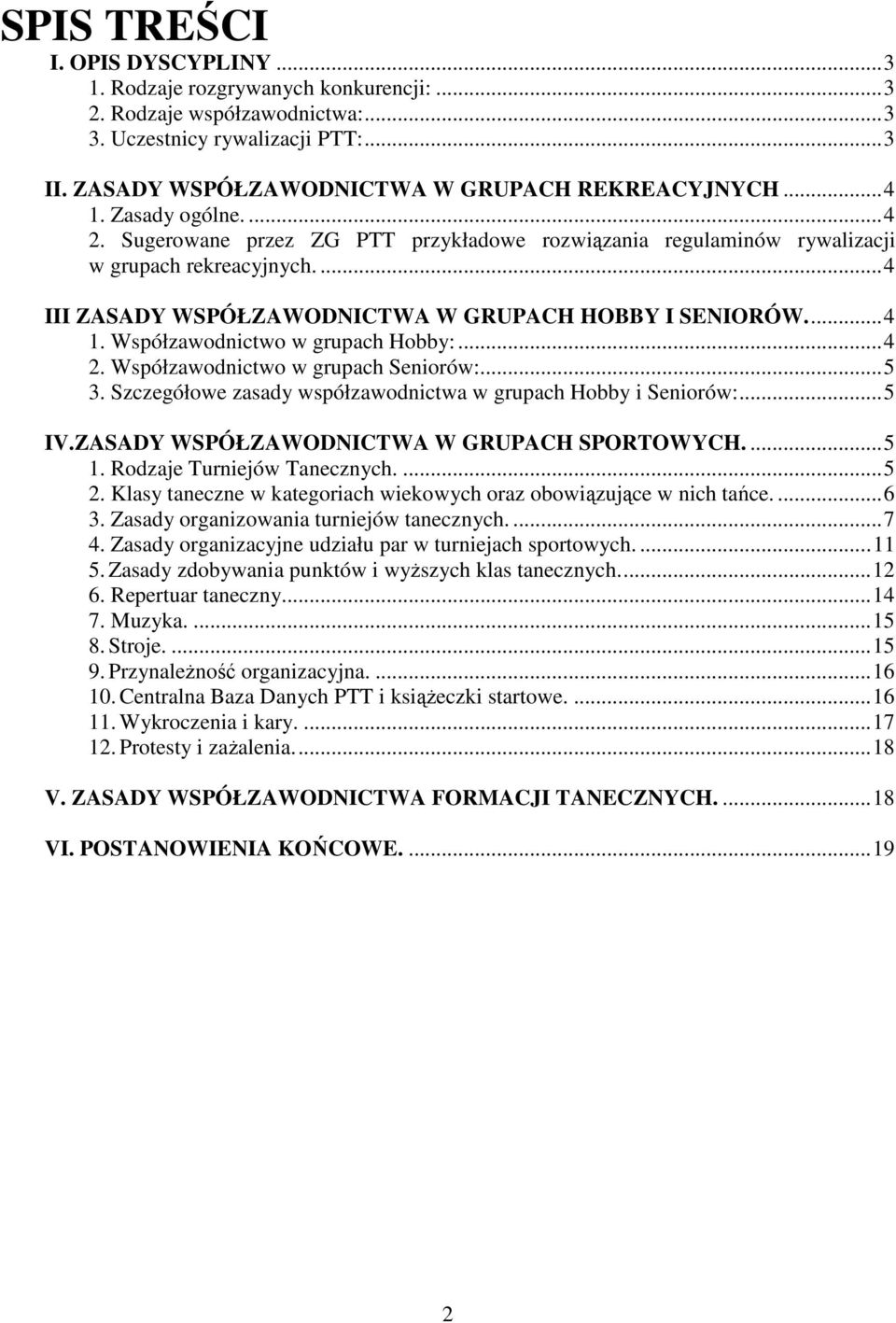 .. 4 2. Współzawodnictwo w grupach Seniorów:... 5 3. Szczegółowe zasady współzawodnictwa w grupach Hobby i Seniorów:... 5 IV.ZASADY WSPÓŁZAWODNICTWA W GRUPACH SPORTOWYCH.... 5 1.