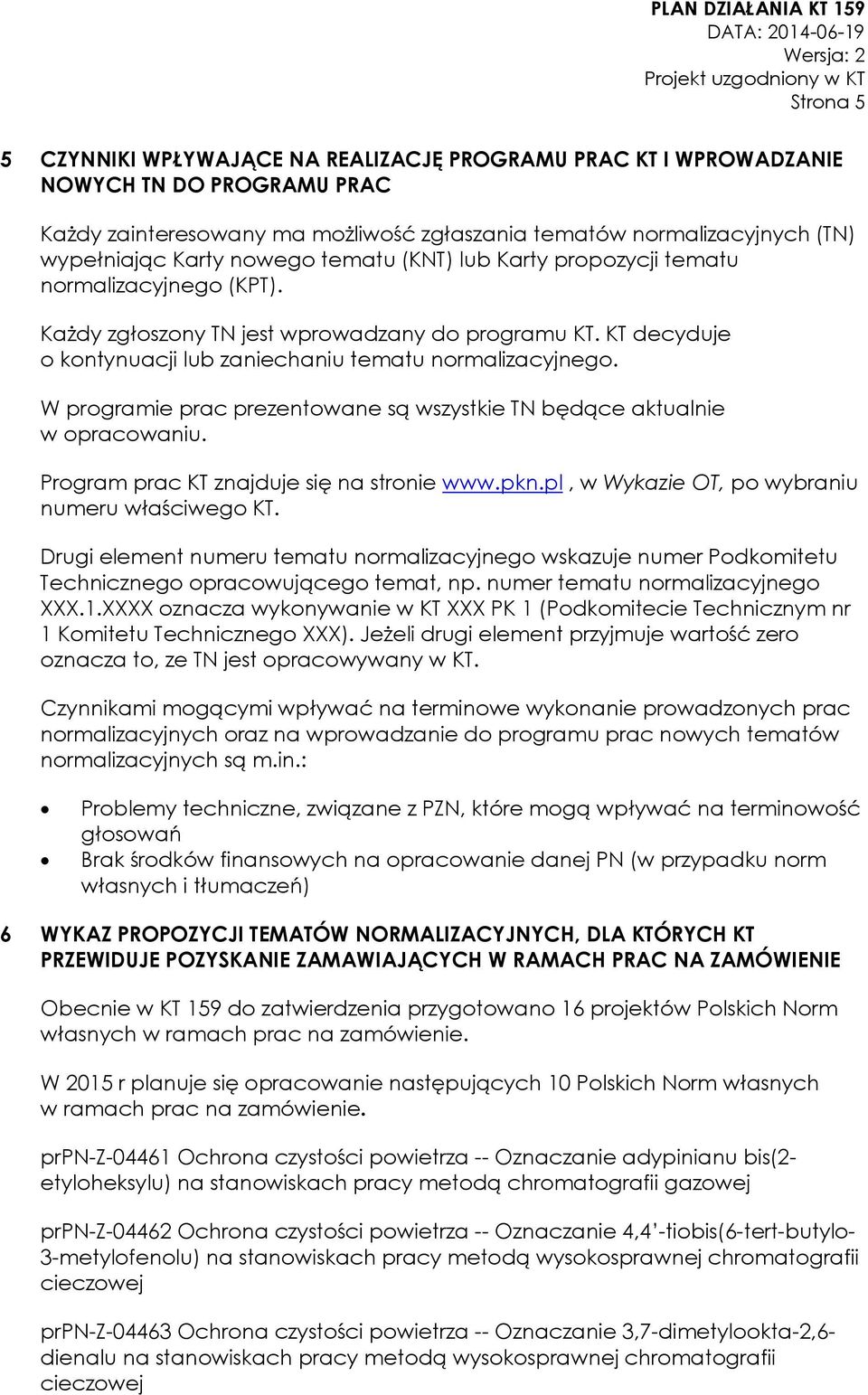 W programie prac prezentowane są wszystkie TN będące aktualnie w opracowaniu. Program prac KT znajduje się na stronie www.pkn.pl, w Wykazie OT, po wybraniu numeru właściwego KT.