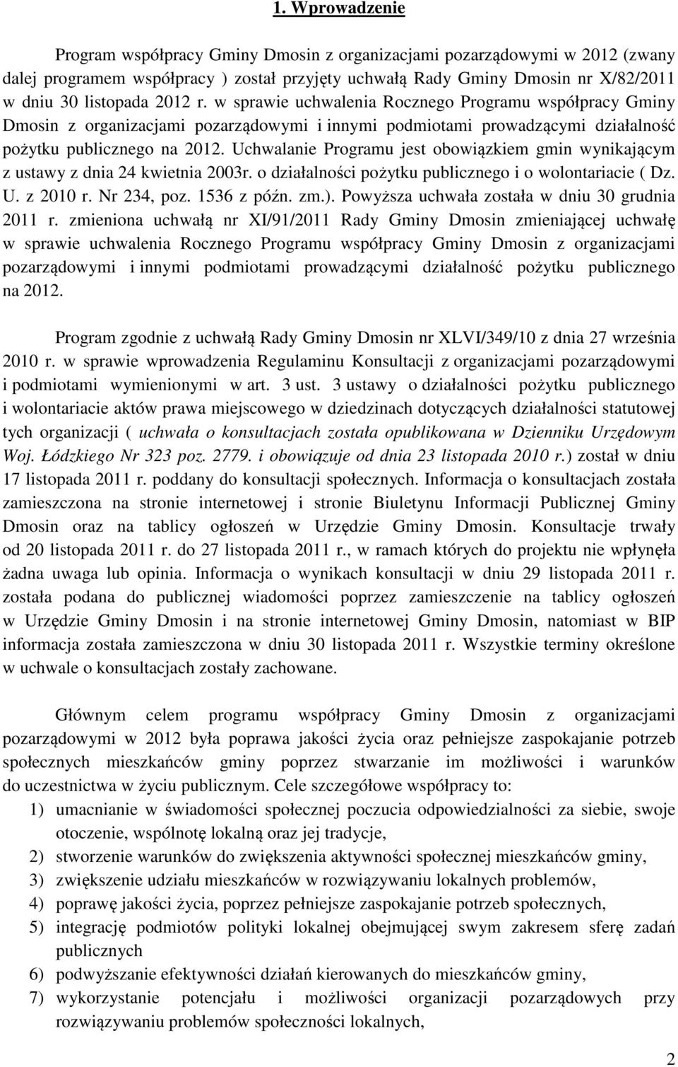 Uchwalanie Programu jest obowiązkiem gmin wynikającym z ustawy z dnia 24 kwietnia 2003r. o działalności pożytku publicznego i o wolontariacie ( Dz. U. z 2010 r. Nr 234, poz. 1536 z późn. zm.).