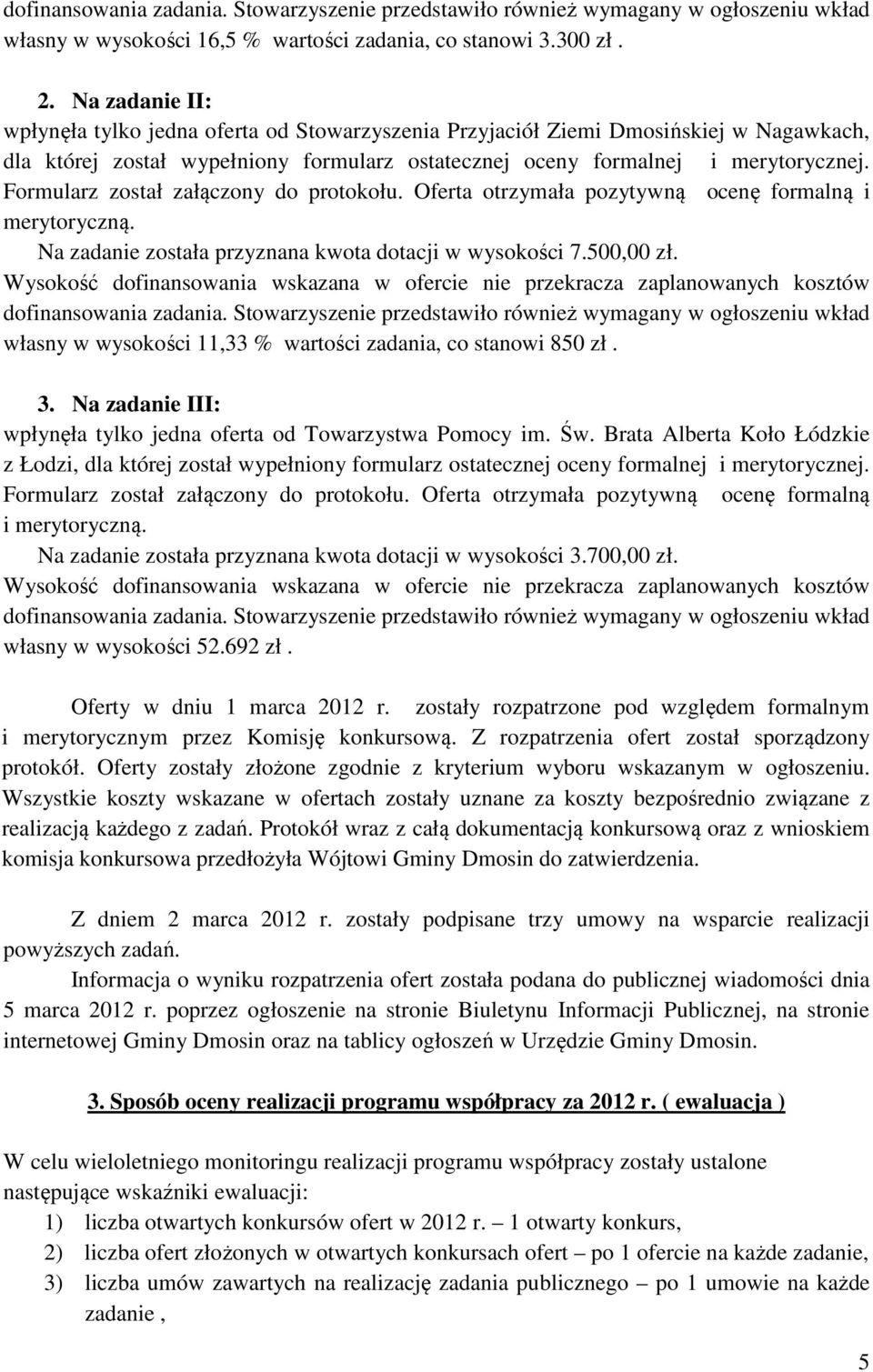 Formularz został załączony do protokołu. Oferta otrzymała pozytywną ocenę formalną i merytoryczną. Na zadanie została przyznana kwota dotacji w wysokości 7.500,00 zł.