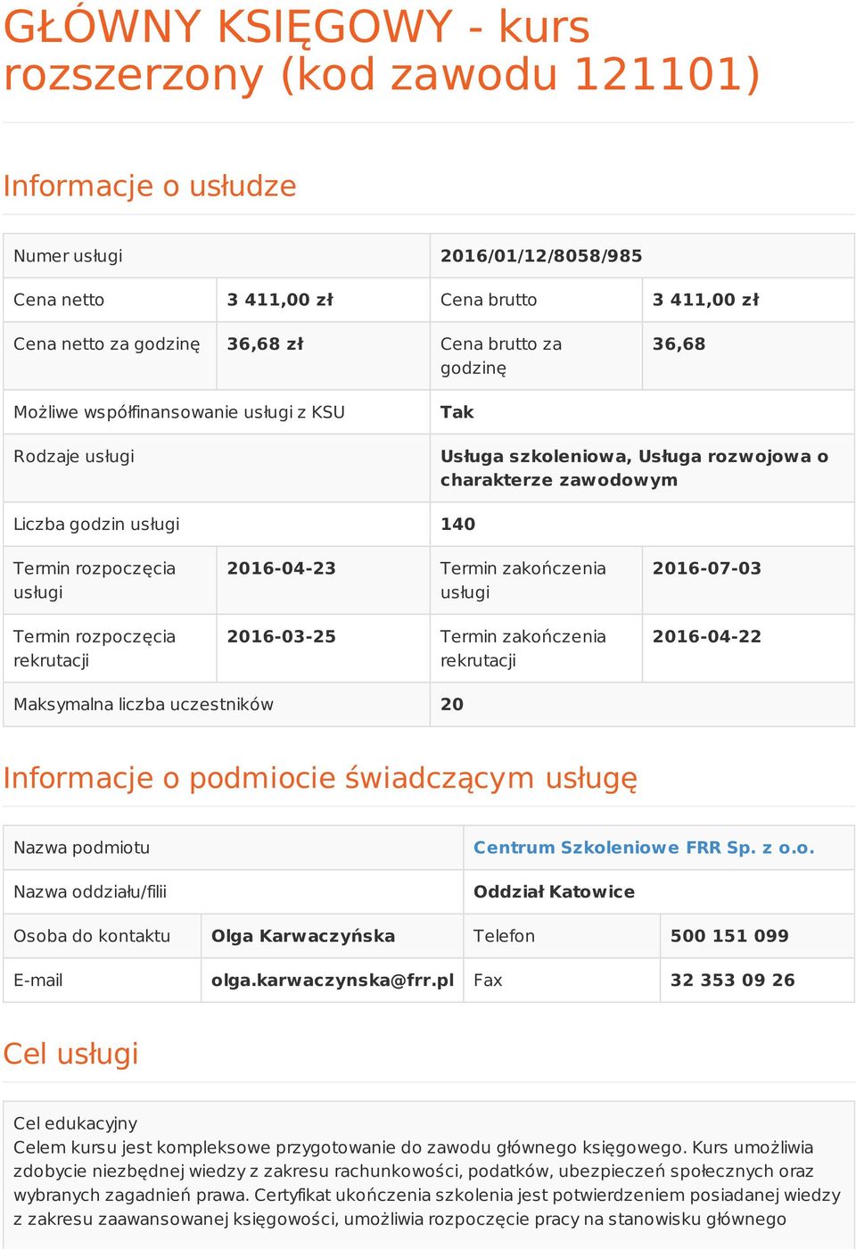 rozpoczęcia rekrutacji 2016-04-23 Termin zakończenia usługi 2016-03-25 Termin zakończenia rekrutacji 2016-07-03 2016-04-22 Maksymalna liczba uczestników 20 Informacje o podmiocie świadczącym usługę