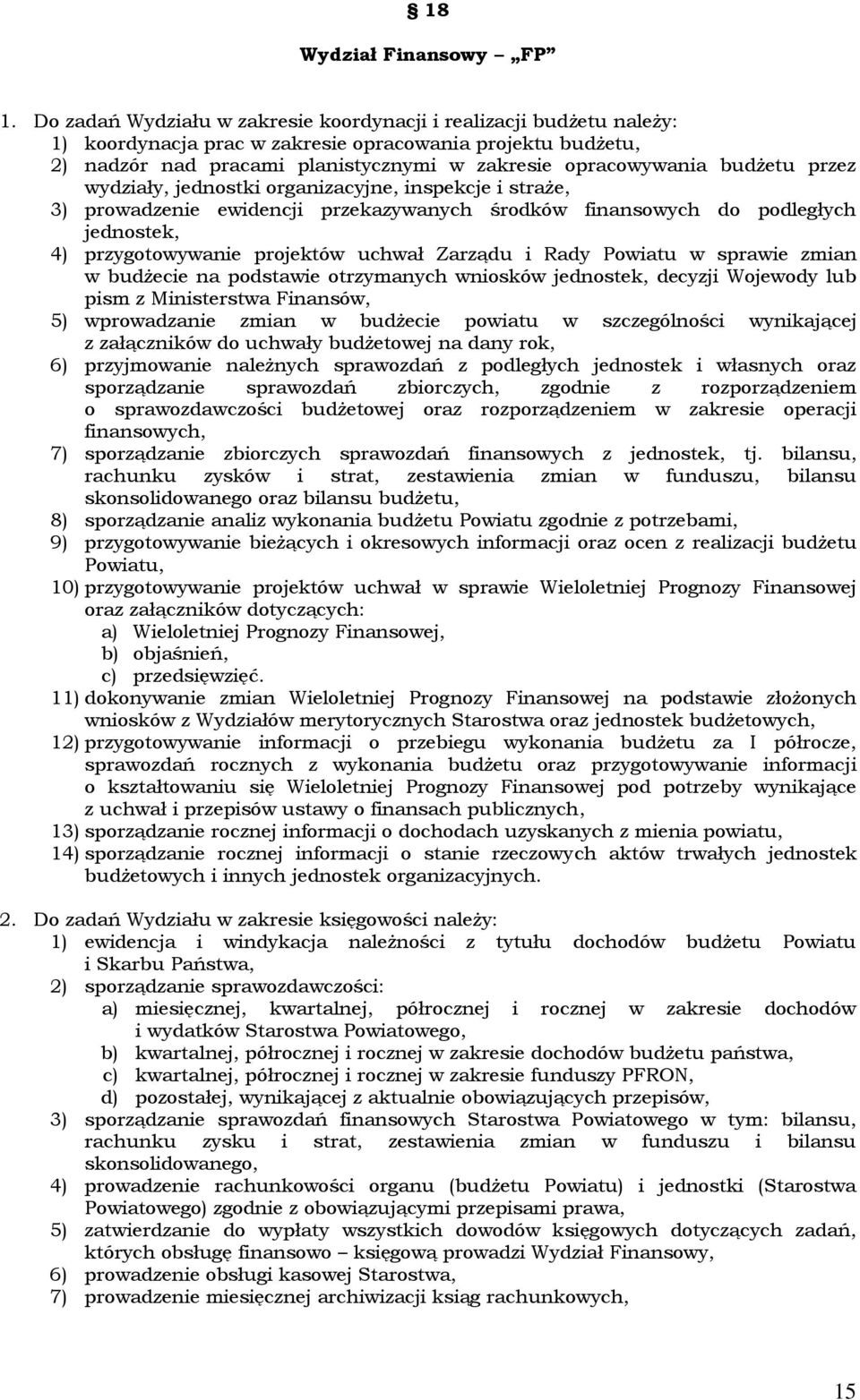 budżetu przez wydziały, jednostki organizacyjne, inspekcje i straże, 3) prowadzenie ewidencji przekazywanych środków finansowych do podległych jednostek, 4) przygotowywanie projektów uchwał Zarządu i