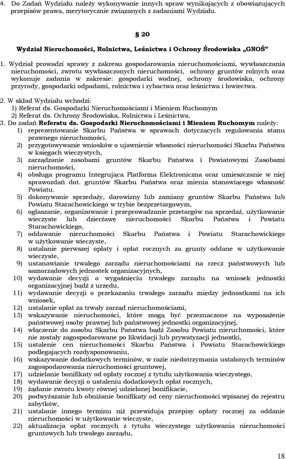 Wydział prowadzi sprawy z zakresu gospodarowania nieruchomościami, wywłaszczania nieruchomości, zwrotu wywłaszczonych nieruchomości, ochrony gruntów rolnych oraz wykonuje zadania w zakresie: