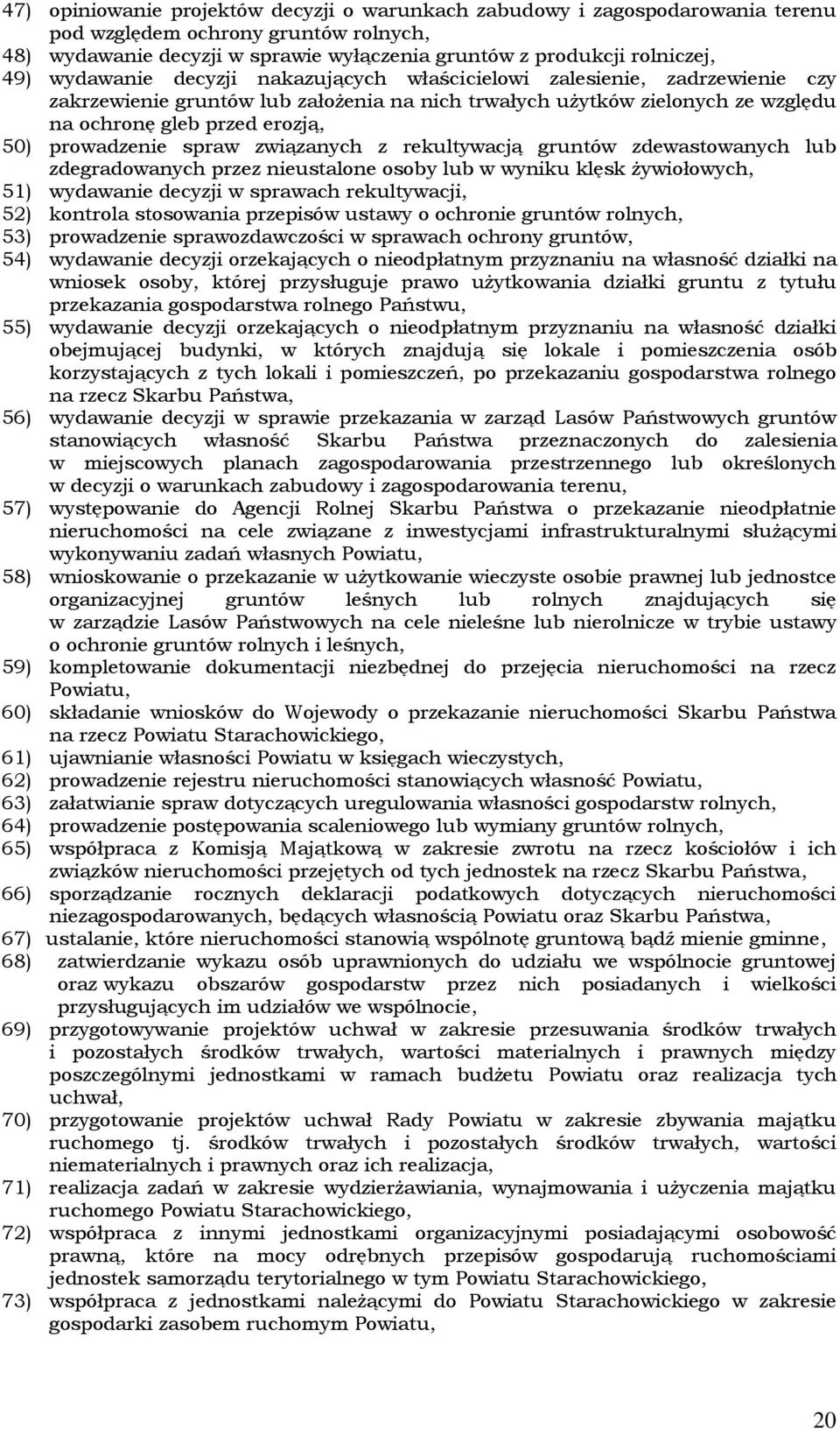 prowadzenie spraw związanych z rekultywacją gruntów zdewastowanych lub zdegradowanych przez nieustalone osoby lub w wyniku klęsk żywiołowych, 51) wydawanie decyzji w sprawach rekultywacji, 52)
