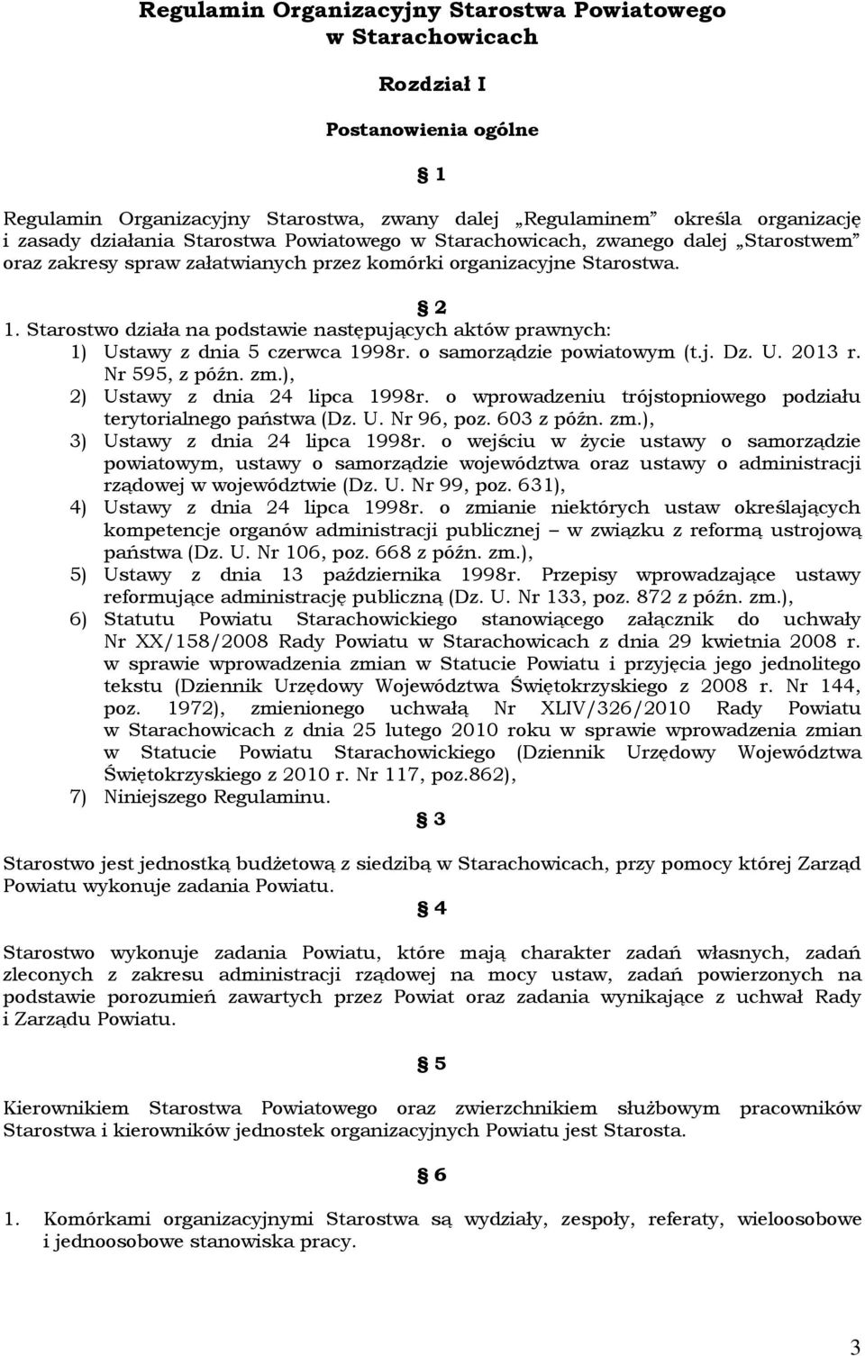 Starostwo działa na podstawie następujących aktów prawnych: 1) Ustawy z dnia 5 czerwca 1998r. o samorządzie powiatowym (t.j. Dz. U. 2013 r. Nr 595, z późn. zm.), 2) Ustawy z dnia 24 lipca 1998r.
