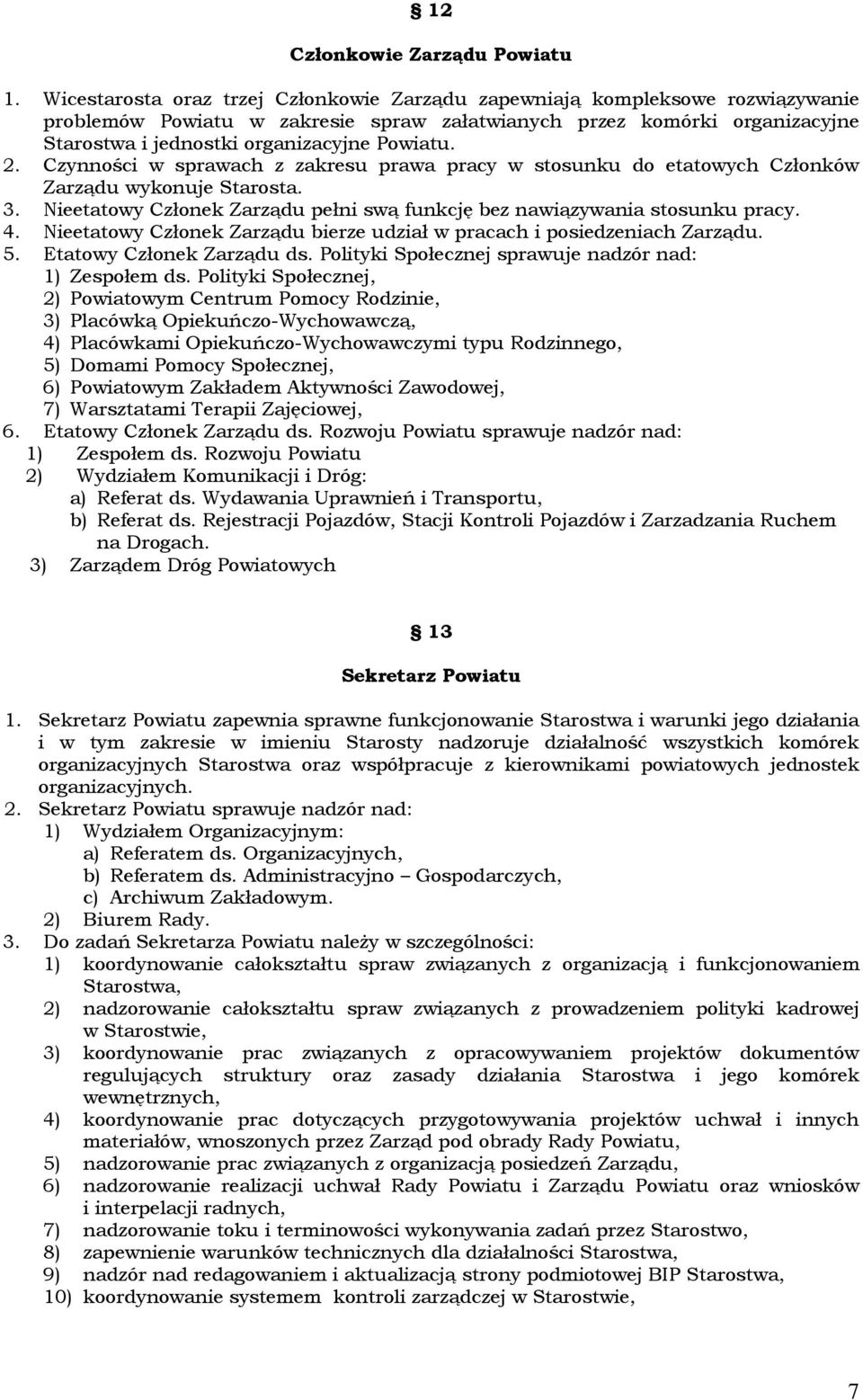2. Czynności w sprawach z zakresu prawa pracy w stosunku do etatowych Członków Zarządu wykonuje Starosta. 3. Nieetatowy Członek Zarządu pełni swą funkcję bez nawiązywania stosunku pracy. 4.