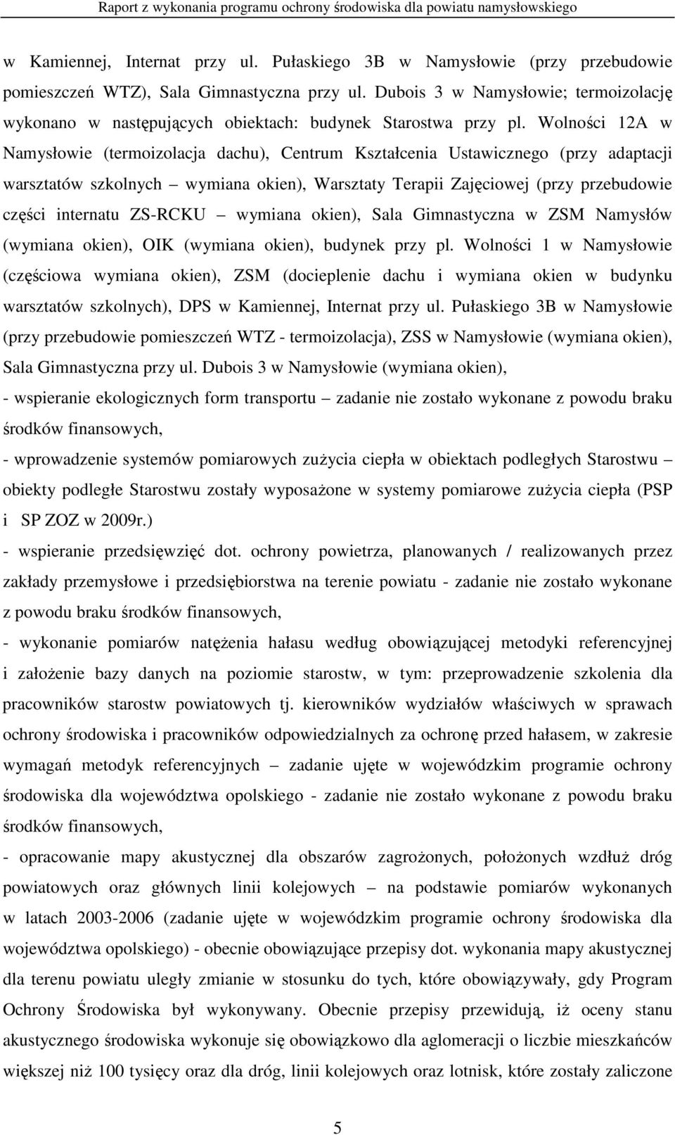 Wolności 12A w Namysłowie (termoizolacja dachu), Centrum Kształcenia Ustawicznego (przy adaptacji warsztatów szkolnych wymiana okien), Warsztaty Terapii Zajęciowej (przy przebudowie części internatu
