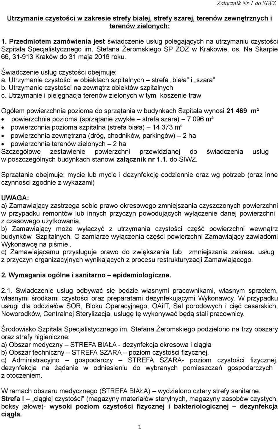 Na Skarpie 66, 31-913 Kraków do 31 maja 2016 roku. Świadczenie usług czystości obejmuje: a. Utrzymanie czystości w obiektach szpitalnych strefa biała i szara b.