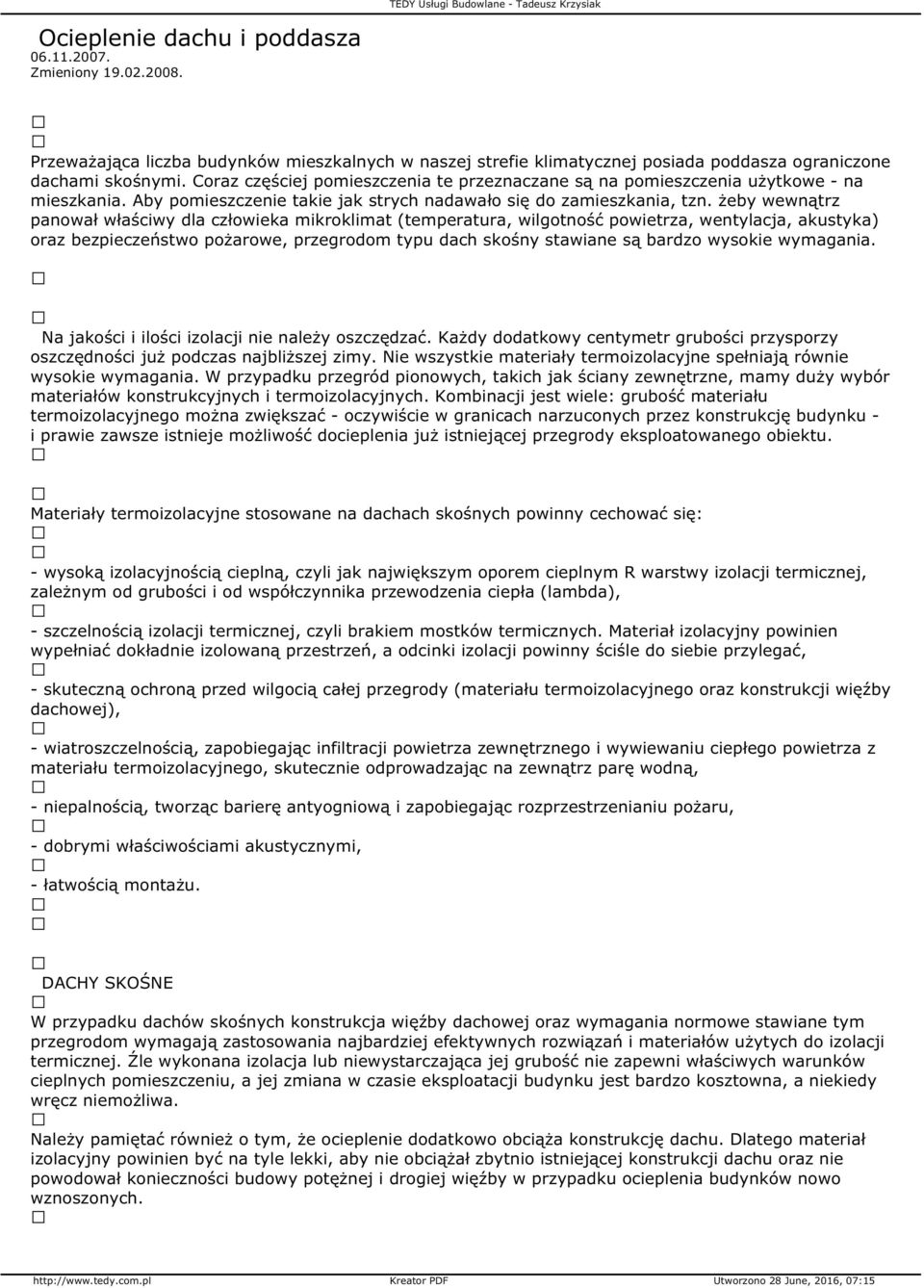 żeby wewnątrz panował właściwy dla człowieka mikroklimat (temperatura, wilgotność powietrza, wentylacja, akustyka) oraz bezpieczeństwo pożarowe, przegrodom typu dach skośny stawiane są bardzo wysokie