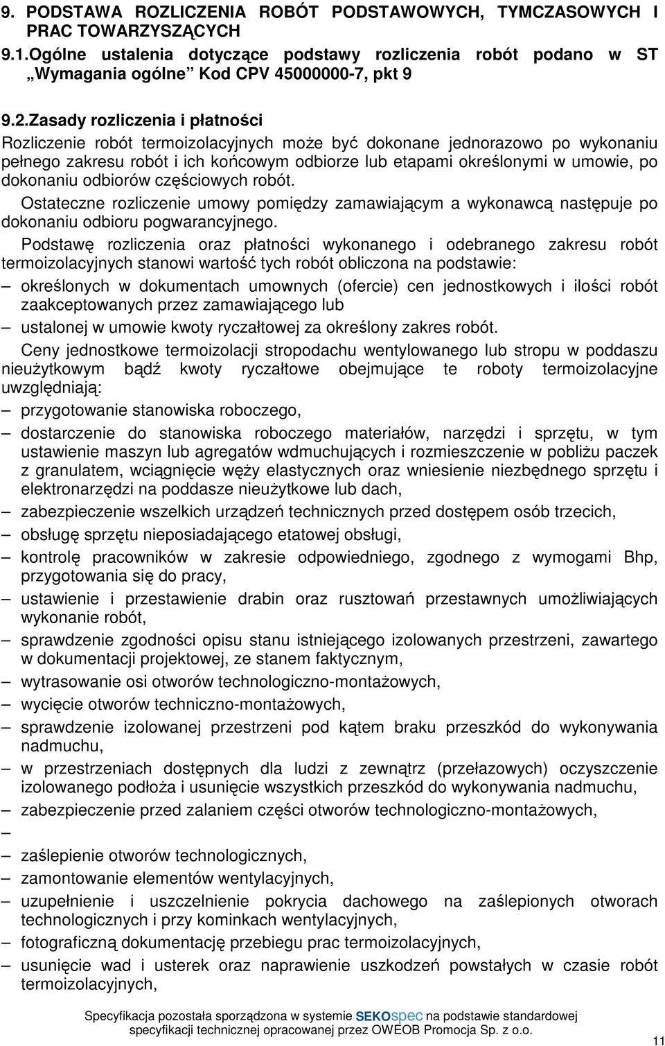dokonaniu odbiorów częściowych robót. Ostateczne rozliczenie umowy pomiędzy zamawiającym a wykonawcą następuje po dokonaniu odbioru pogwarancyjnego.
