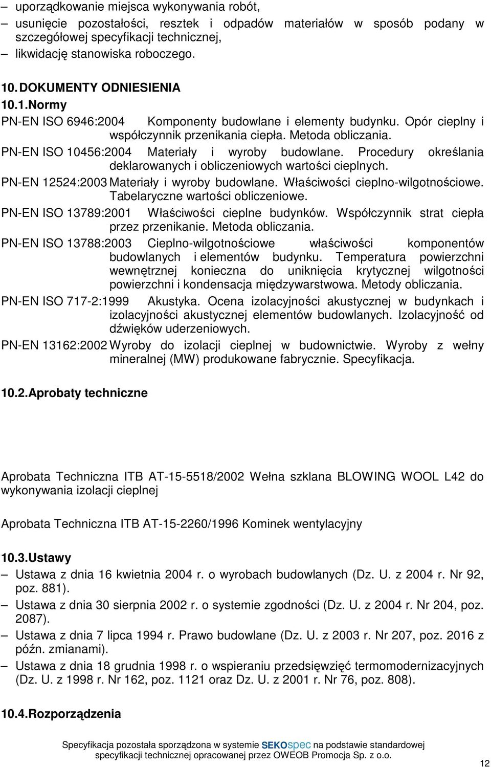 PN-EN ISO 10456:2004 Materiały i wyroby budowlane. Procedury określania deklarowanych i obliczeniowych wartości cieplnych. PN-EN 12524:2003 Materiały i wyroby budowlane.