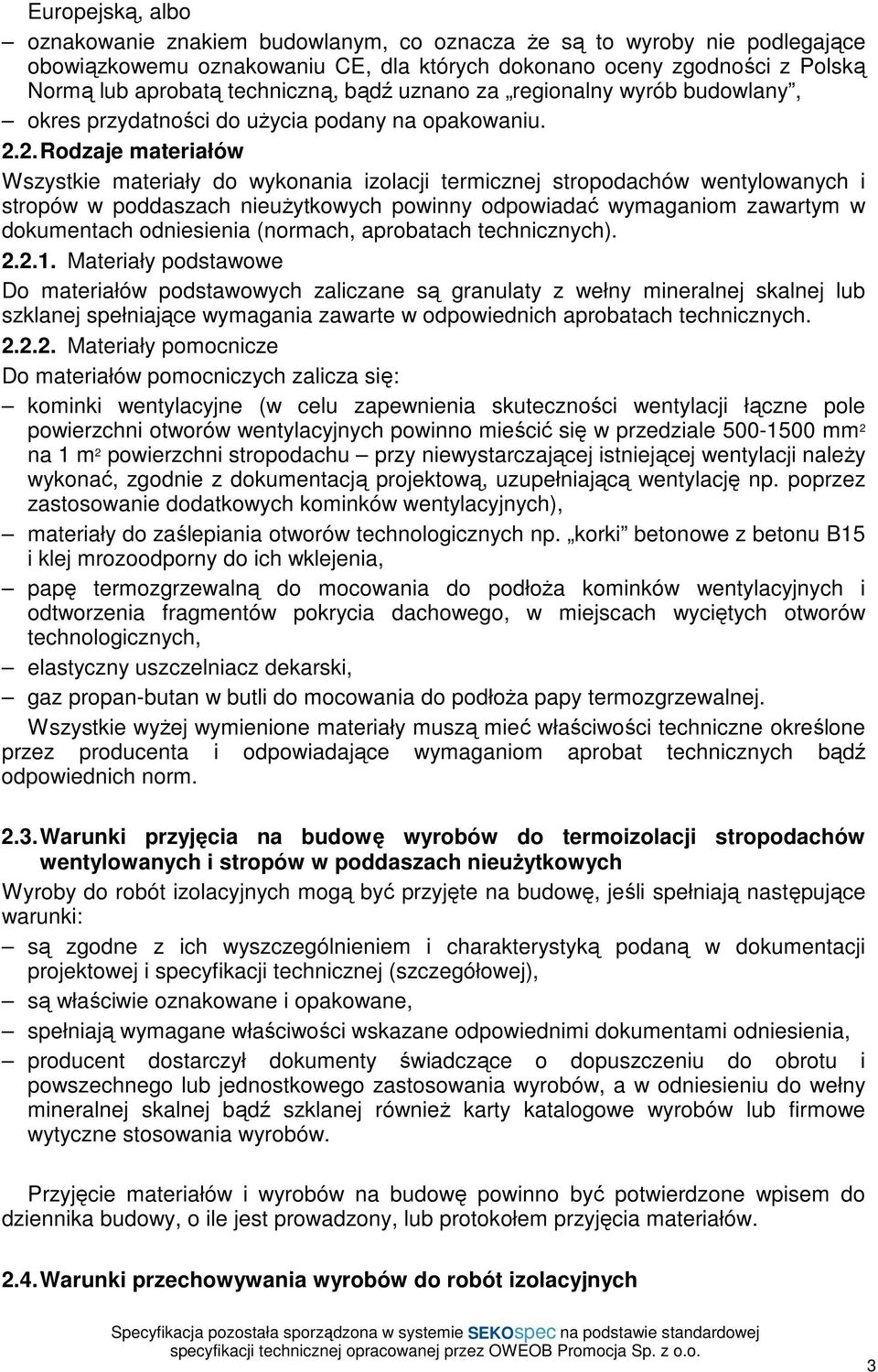 2.Rodzaje materiałów Wszystkie materiały do wykonania izolacji termicznej stropodachów wentylowanych i stropów w poddaszach nieuŝytkowych powinny odpowiadać wymaganiom zawartym w dokumentach