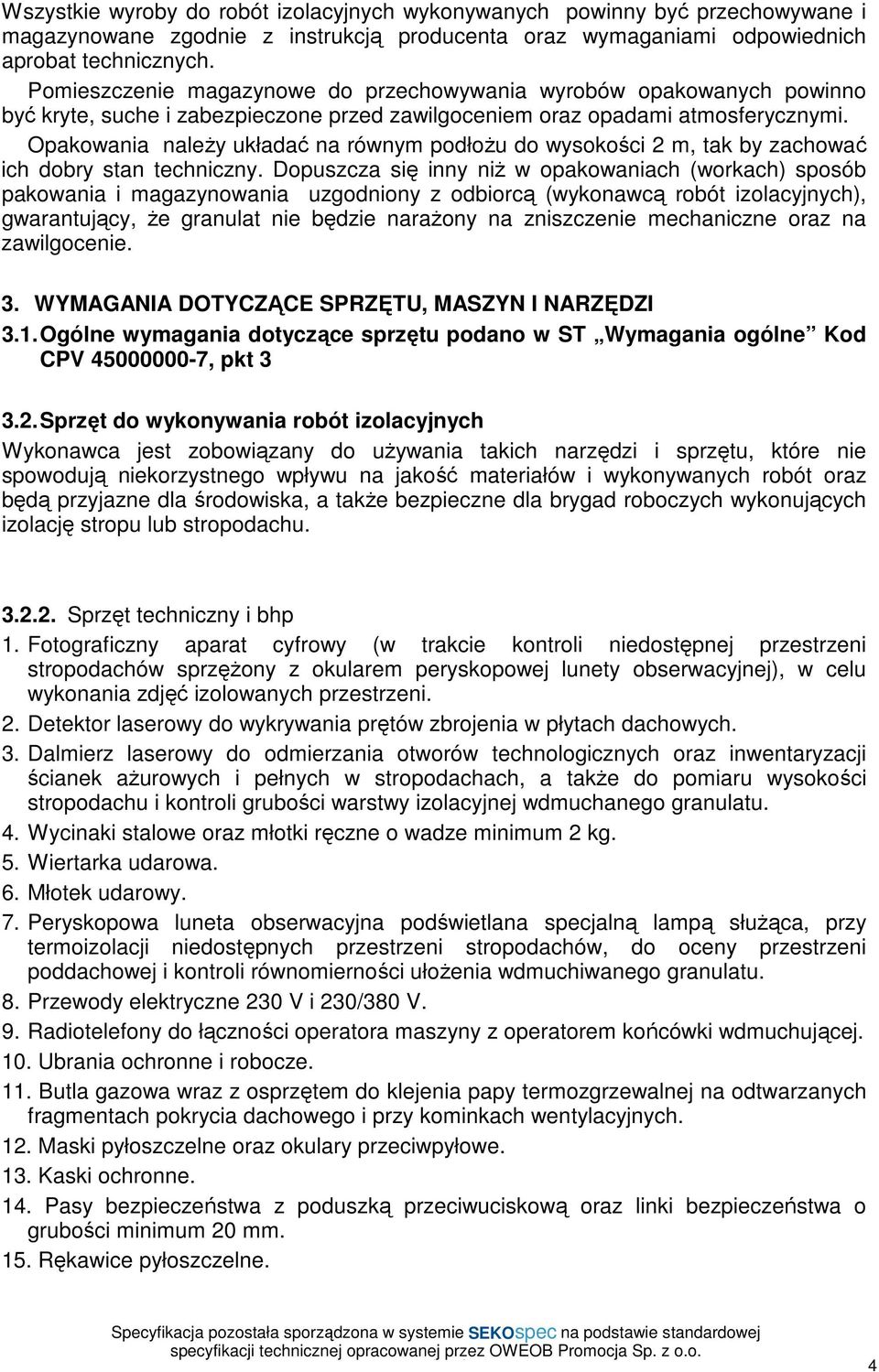 Opakowania naleŝy układać na równym podłoŝu do wysokości 2 m, tak by zachować ich dobry stan techniczny.