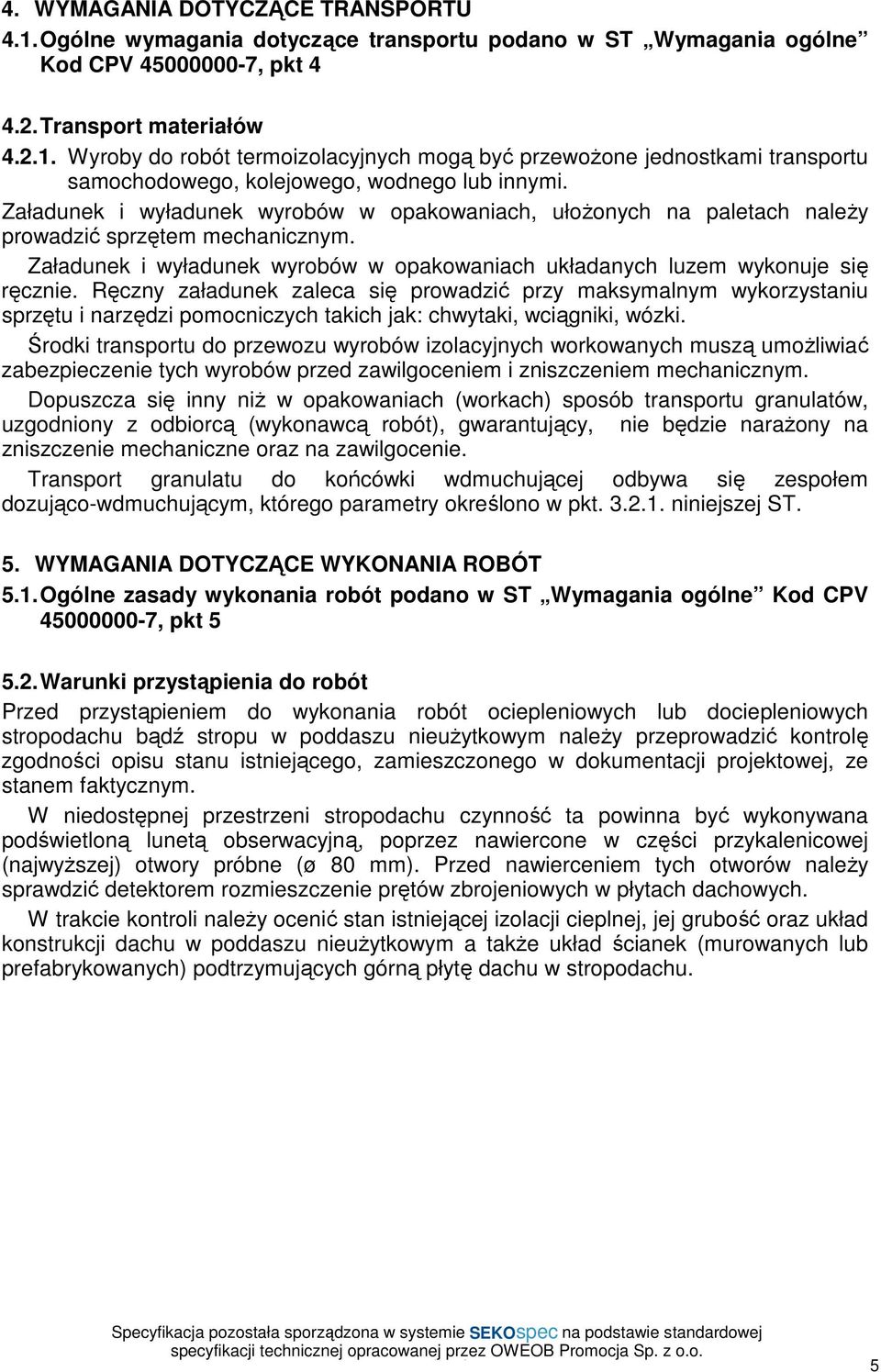 Ręczny załadunek zaleca się prowadzić przy maksymalnym wykorzystaniu sprzętu i narzędzi pomocniczych takich jak: chwytaki, wciągniki, wózki.