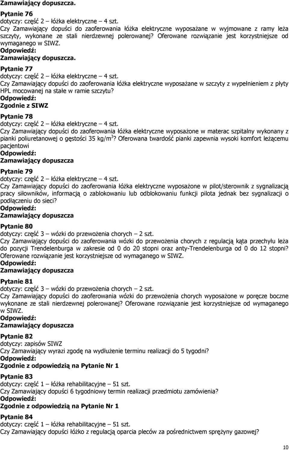 . Pytanie 77 Czy Zamawiający dopuści do zaoferowania łóżka elektryczne wyposażane w szczyty z wypełnieniem z płyty HPL mocowanej na stałe w ramie szczytu?