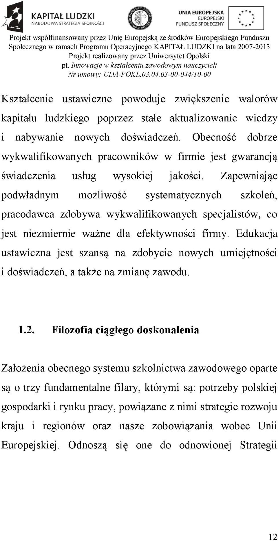 Zapewniając podwładnym możliwość systematycznych szkoleń, pracodawca zdobywa wykwalifikowanych specjalistów, co jest niezmiernie ważne dla efektywności firmy.