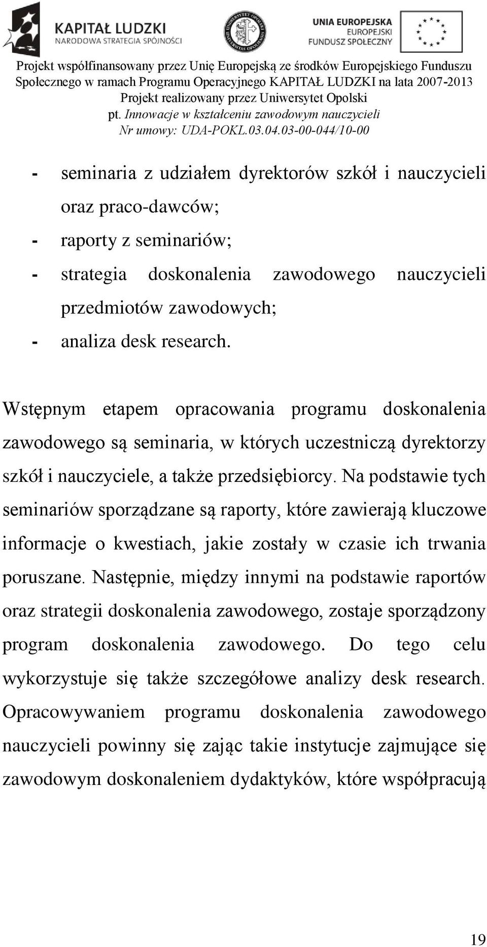 Na podstawie tych seminariów sporządzane są raporty, które zawierają kluczowe informacje o kwestiach, jakie zostały w czasie ich trwania poruszane.