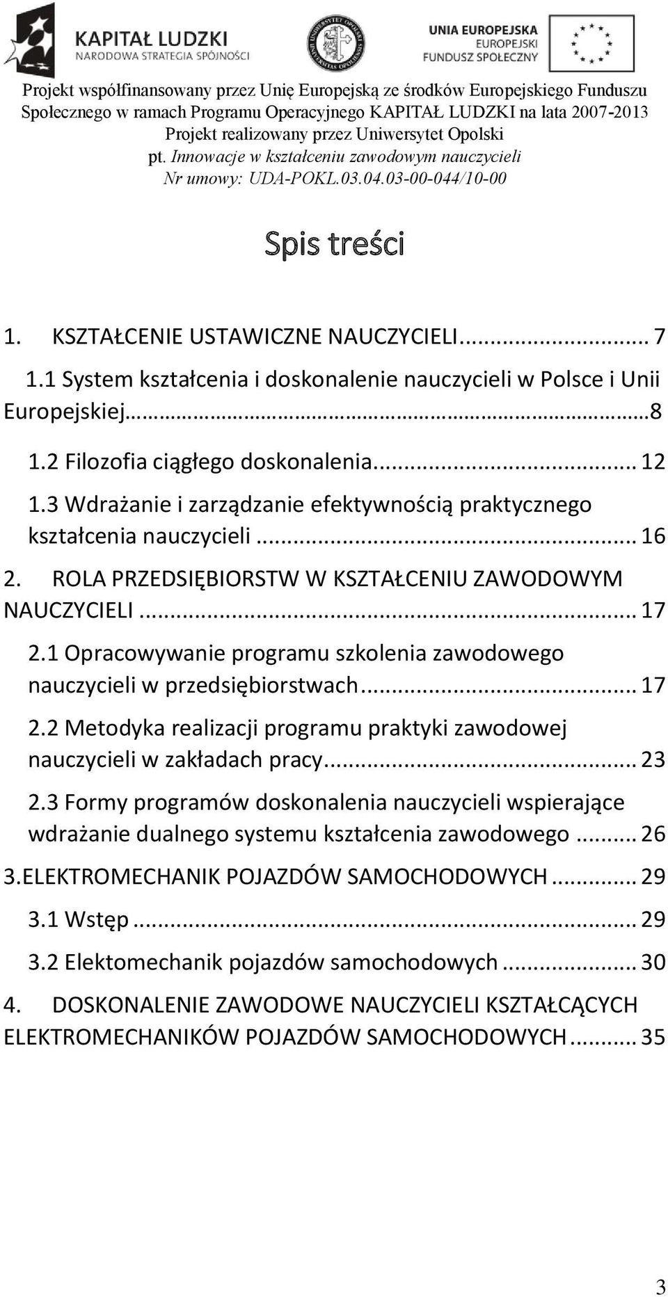 1 Opracowywanie programu szkolenia zawodowego nauczycieli w przedsiębiorstwach... 17 2.2 Metodyka realizacji programu praktyki zawodowej nauczycieli w zakładach pracy... 23 2.