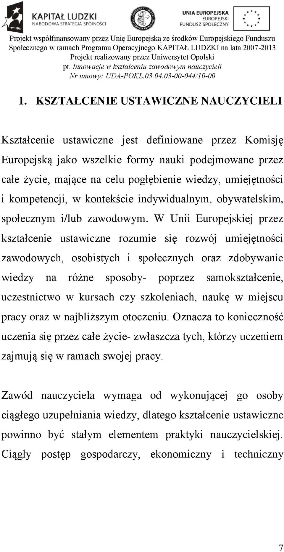 W Unii Europejskiej przez kształcenie ustawiczne rozumie się rozwój umiejętności zawodowych, osobistych i społecznych oraz zdobywanie wiedzy na różne sposoby- poprzez samokształcenie, uczestnictwo w