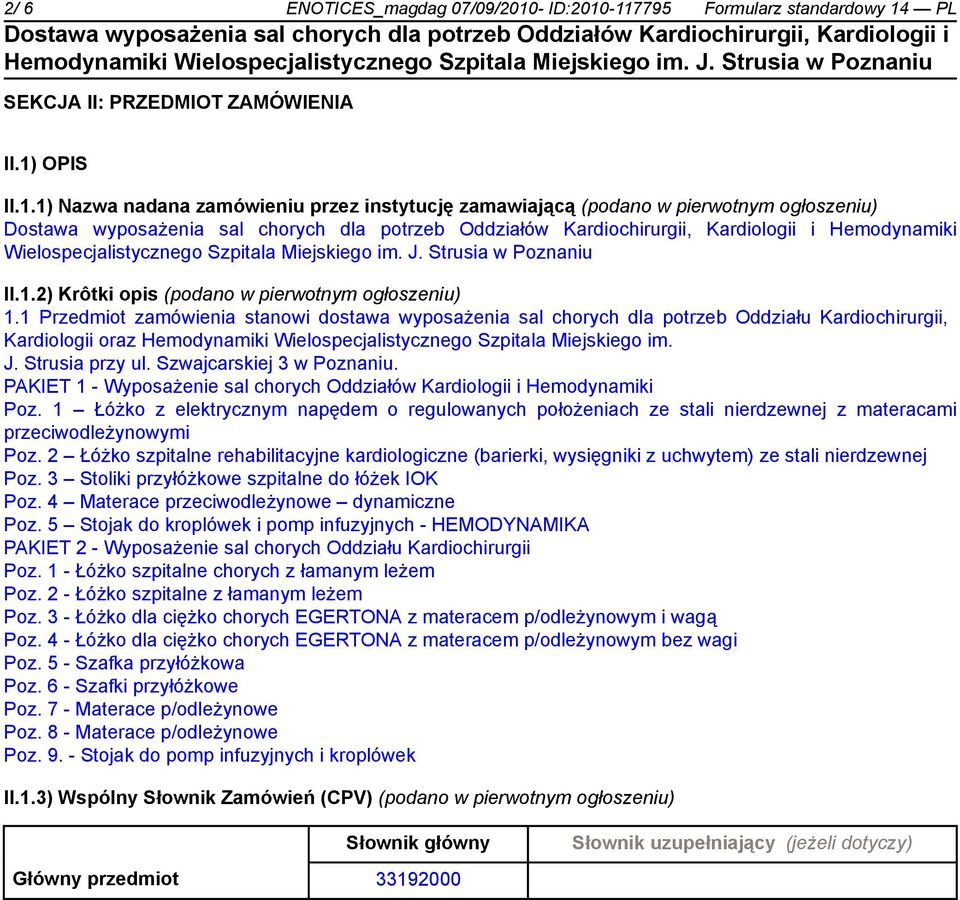 1 Przedmiot zamówienia stanowi dostawa wyposażenia sal chorych dla potrzeb Oddziału Kardiochirurgii, Kardiologii oraz Hemodynamiki Wielospecjalistycznego Szpitala Miejskiego im. J. Strusia przy ul.