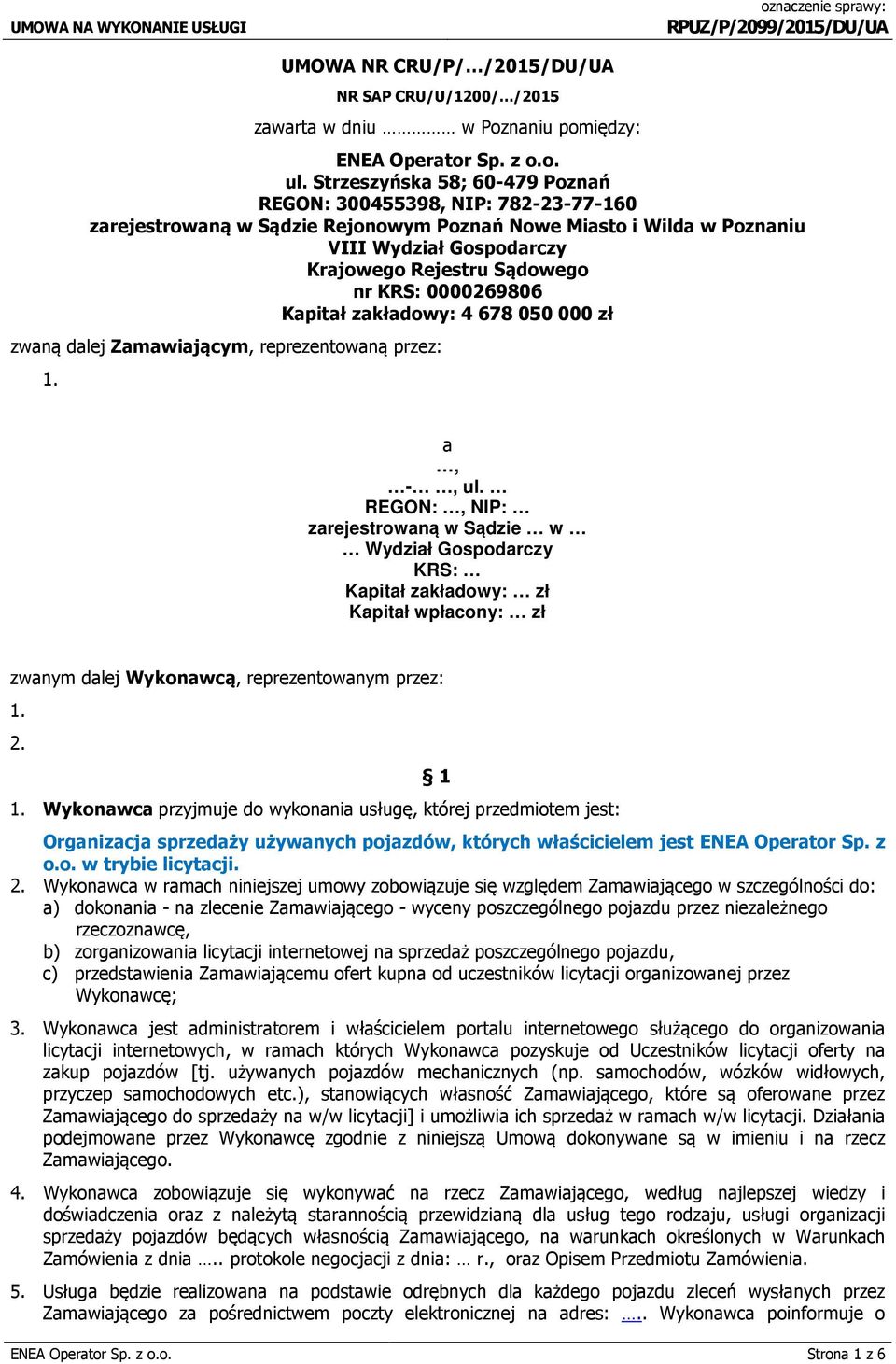 KRS: 0000269806 Kapitał zakładowy: 4 678 050 000 zł zwaną dalej Zamawiającym, reprezentowaną przez: 1. a, -, ul.